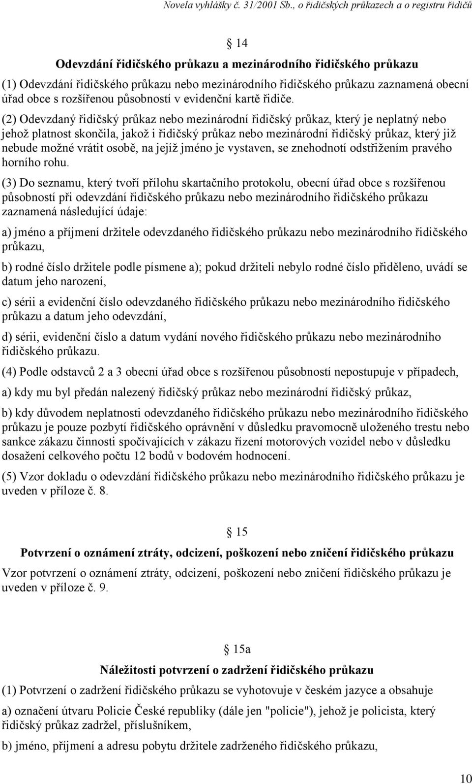 (2) Odevzdaný řidičský průkaz nebo mezinárodní řidičský průkaz, který je neplatný nebo jehož platnost skončila, jakož i řidičský průkaz nebo mezinárodní řidičský průkaz, který již nebude možné vrátit