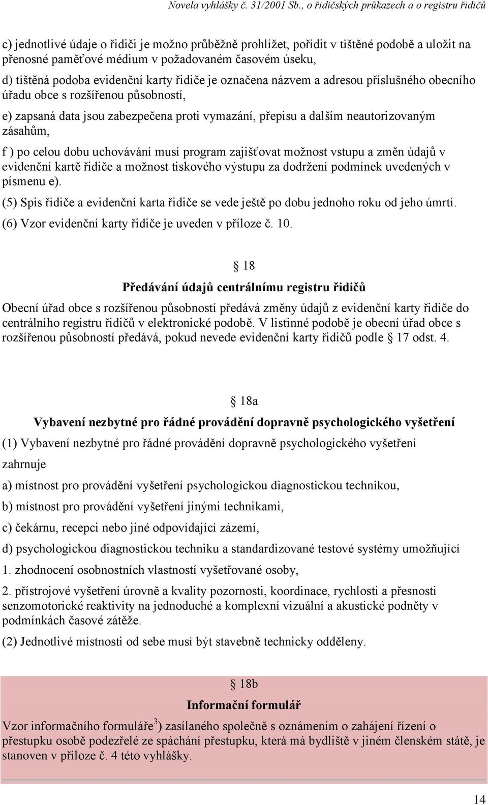 uchovávání musí program zajišťovat možnost vstupu a změn údajů v evidenční kartě řidiče a možnost tiskového výstupu za dodržení podmínek uvedených v písmenu e).