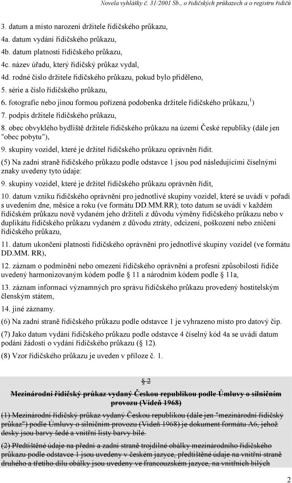 podpis držitele řidičského průkazu, 8. obec obvyklého bydliště držitele řidičského průkazu na území České republiky (dále jen "obec pobytu"), 9.