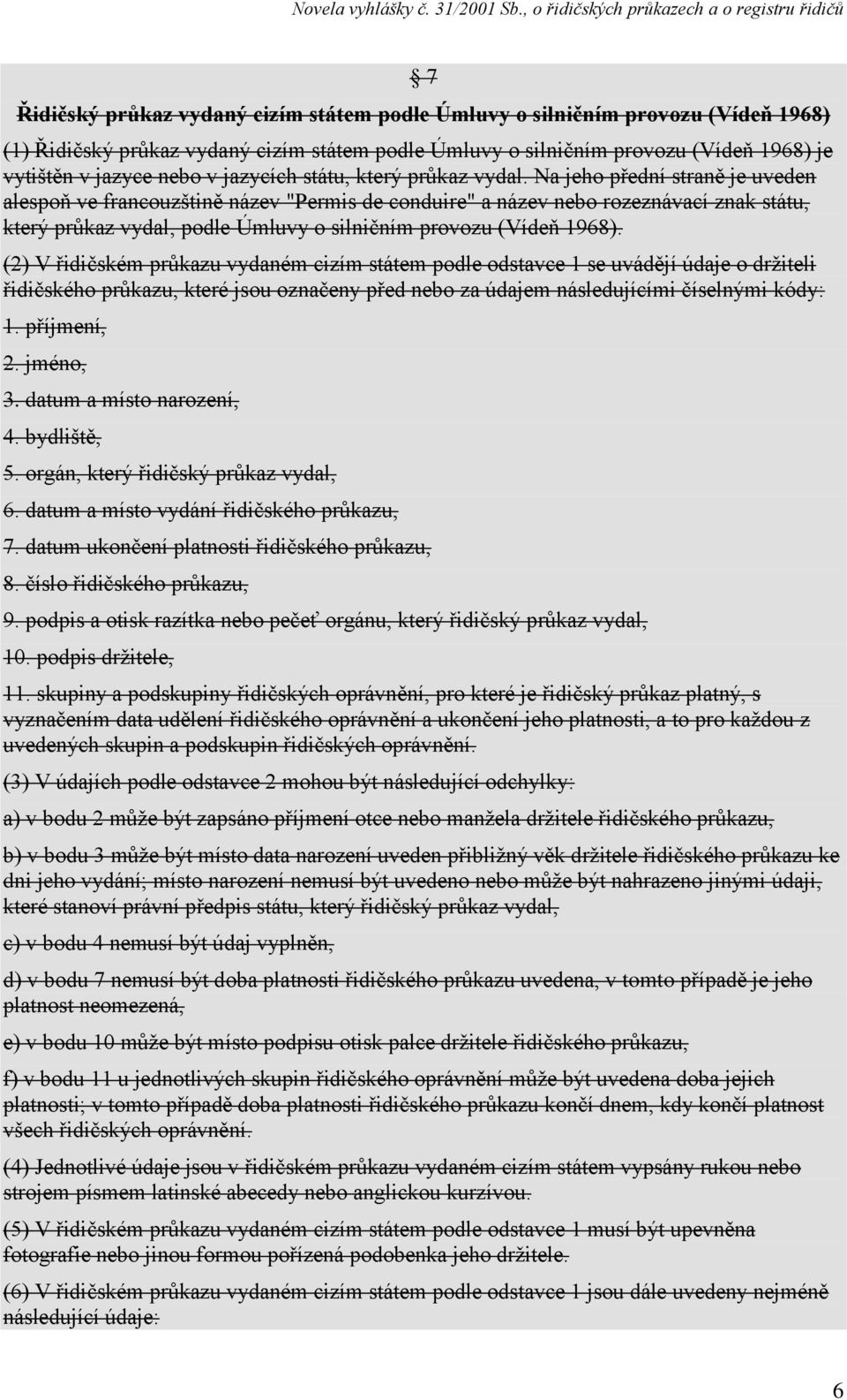 Na jeho přední straně je uveden alespoň ve francouzštině název "Permis de conduire" a název nebo rozeznávací znak státu, který průkaz vydal, podle Úmluvy o silničním provozu (Vídeň 1968).