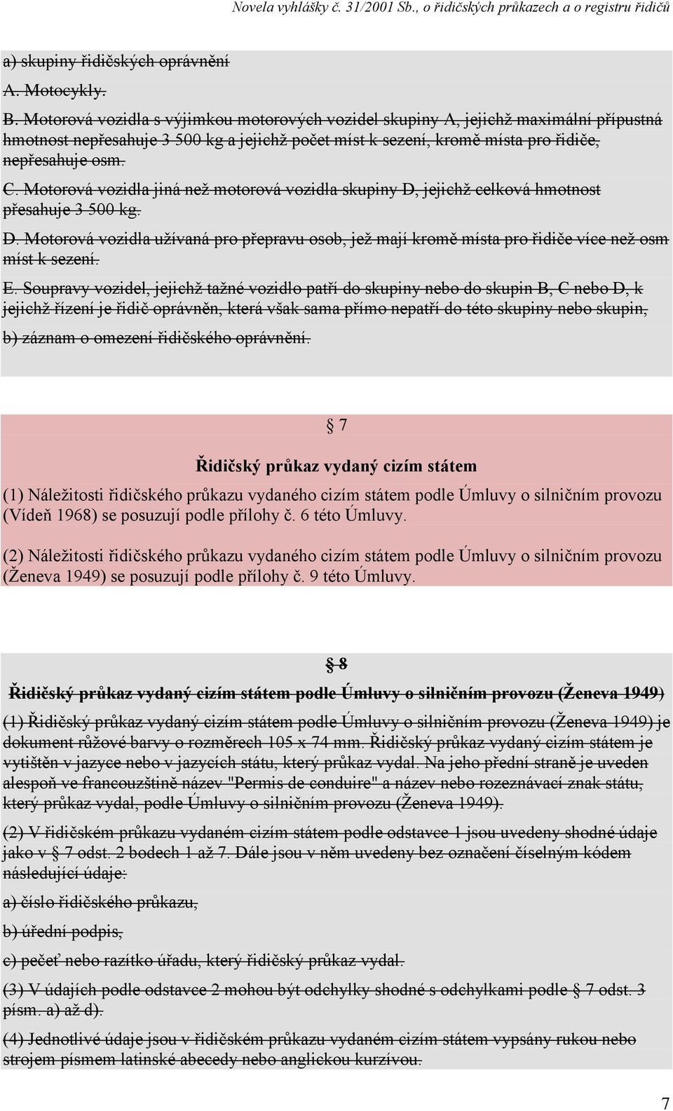 Motorová vozidla jiná než motorová vozidla skupiny D, jejichž celková hmotnost přesahuje 3 500 kg. D. Motorová vozidla užívaná pro přepravu osob, jež mají kromě místa pro řidiče více než osm míst k sezení.