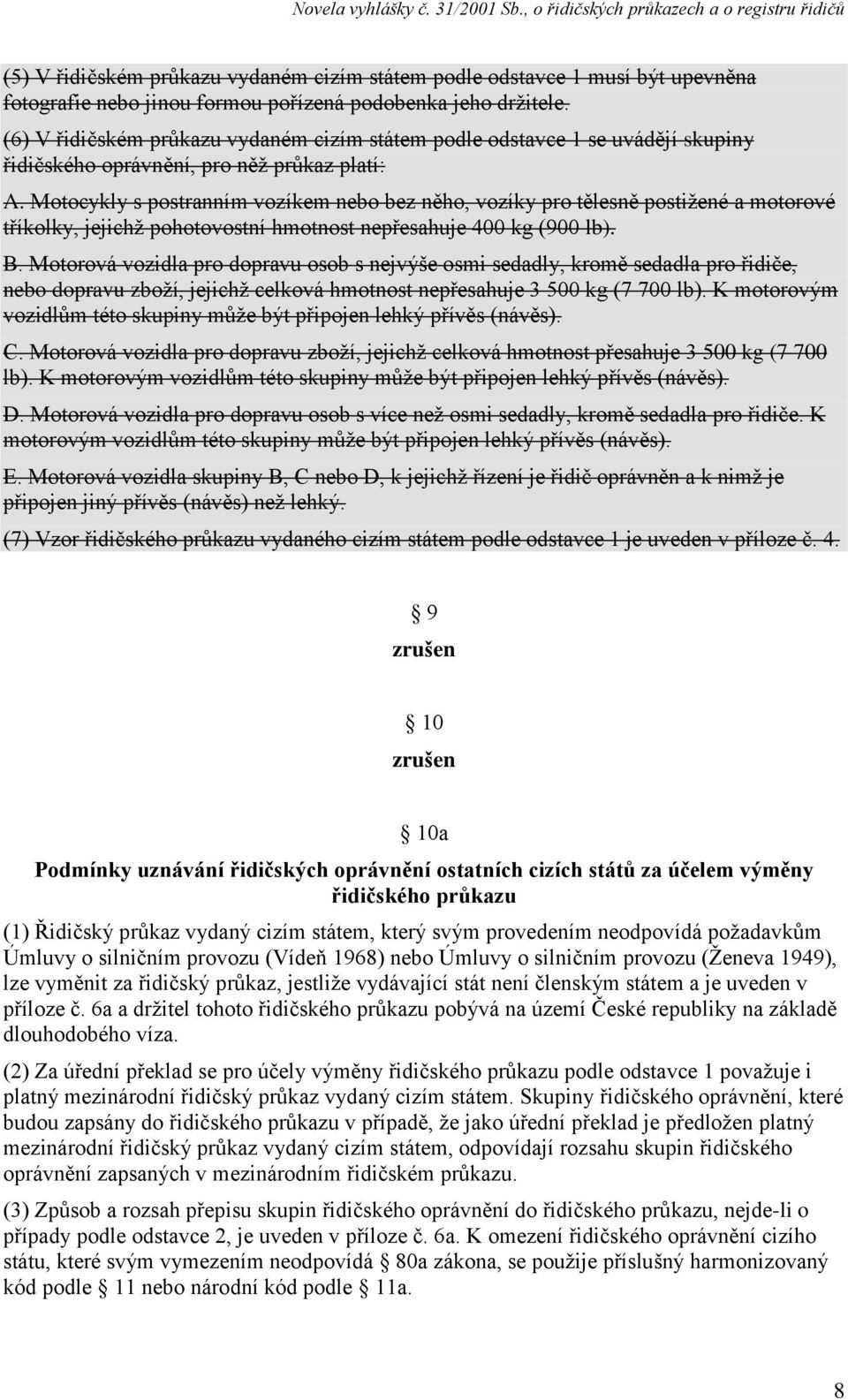 Motocykly s postranním vozíkem nebo bez něho, vozíky pro tělesně postižené a motorové tříkolky, jejichž pohotovostní hmotnost nepřesahuje 400 kg (900 lb). B.