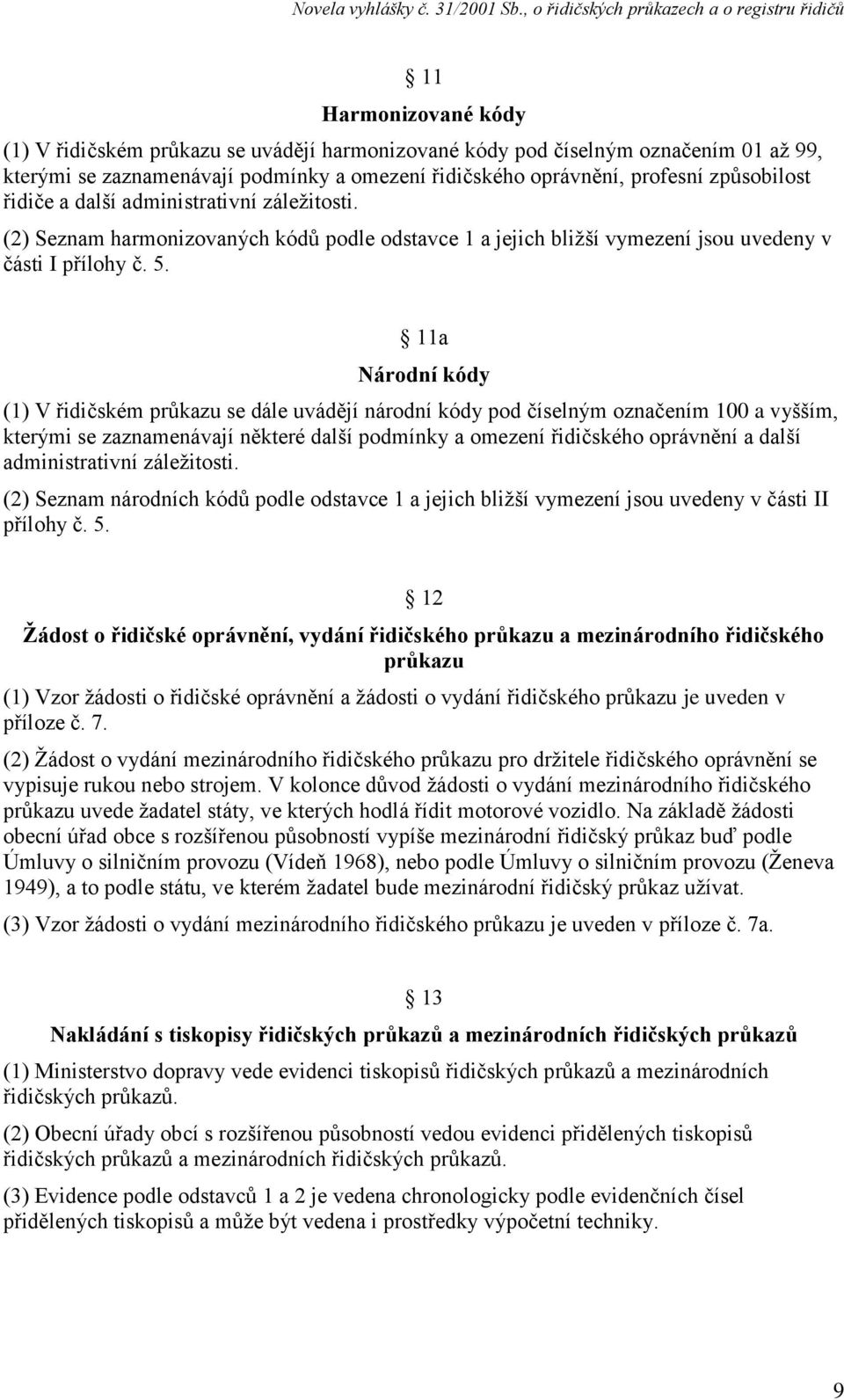 11a Národní kódy (1) V řidičském průkazu se dále uvádějí národní kódy pod číselným označením 100 a vyšším, kterými se zaznamenávají některé další podmínky a omezení řidičského oprávnění a další