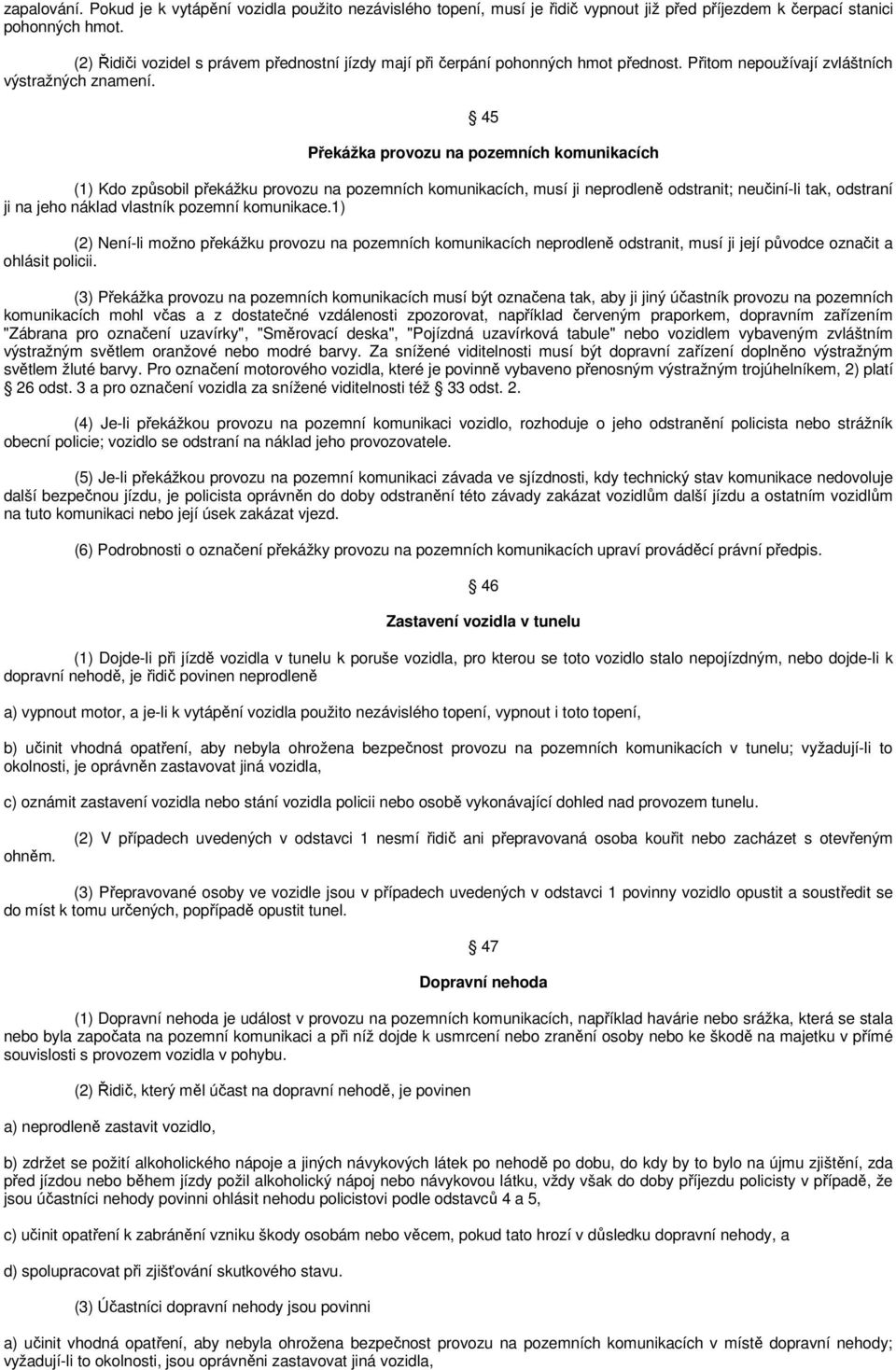 45 Překážka provozu na pozemních komunikacích (1) Kdo způsobil překážku provozu na pozemních komunikacích, musí ji neprodleně odstranit; neučiní-li tak, odstraní ji na jeho náklad vlastník pozemní