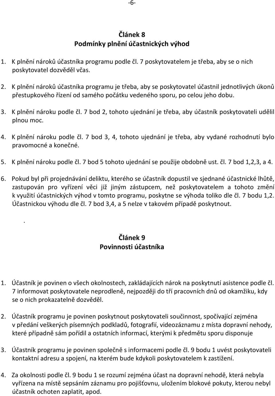 7 bod 2, tohoto ujednání je třeba, aby účastník poskytovateli udělil plnou moc. 4. K plnění nároku podle čl. 7 bod 3, 4, tohoto ujednání je třeba, aby vydané rozhodnutí bylo pravomocné a konečné. 5.