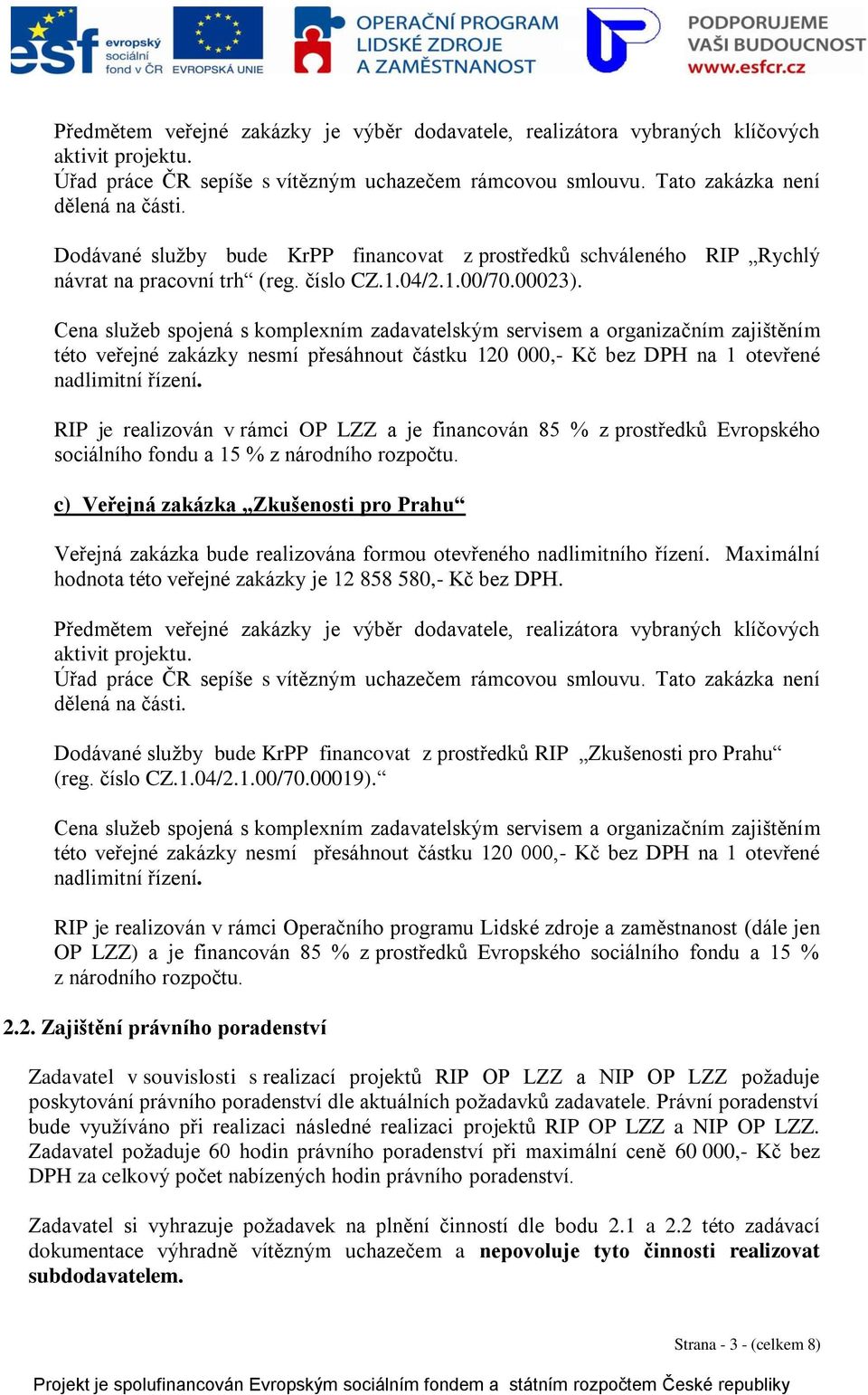 Cena služeb spojená s komplexním zadavatelským servisem a organizačním zajištěním této veřejné zakázky nesmí přesáhnout částku 120 000,- Kč bez DPH na 1 otevřené nadlimitní řízení.