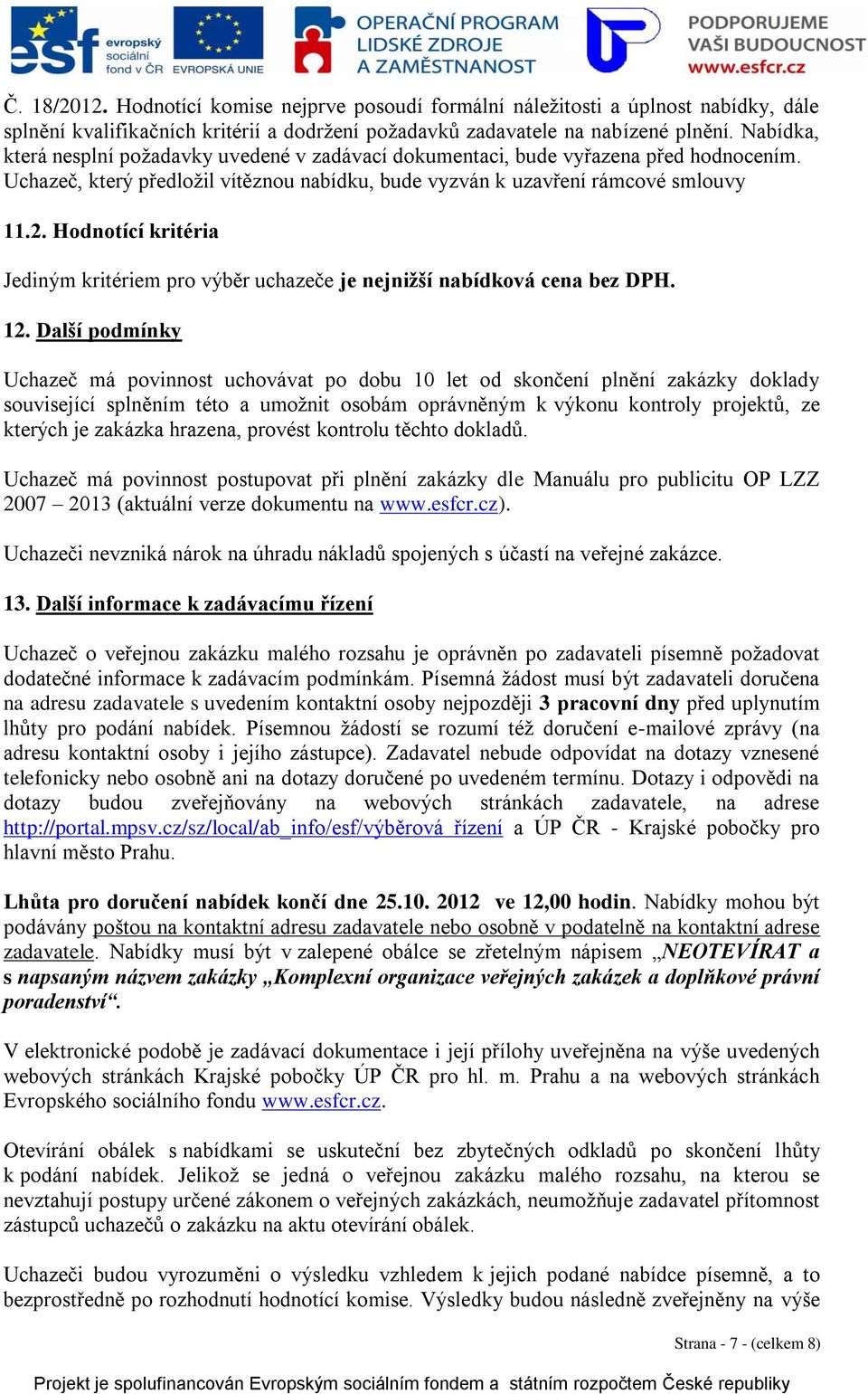 Hodnotící kritéria Jediným kritériem pro výběr uchazeče je nejnižší nabídková cena bez DPH. 12.