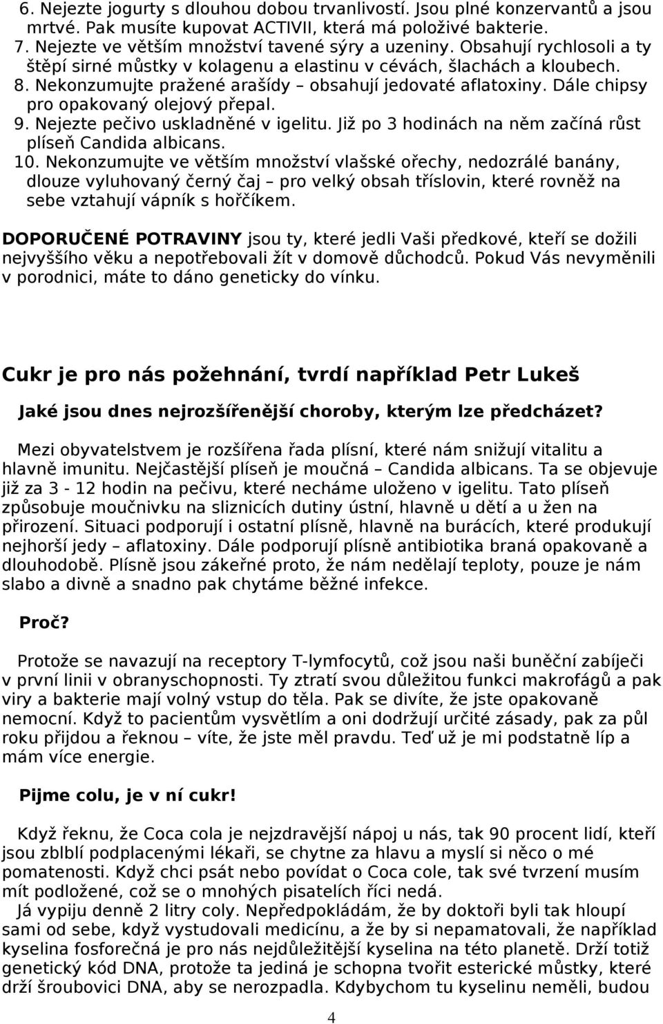 9. Nejezte pečivo uskladněné v igelitu. Již po 3 hodinách na něm začíná růst plíseň Candida albicans. 10.