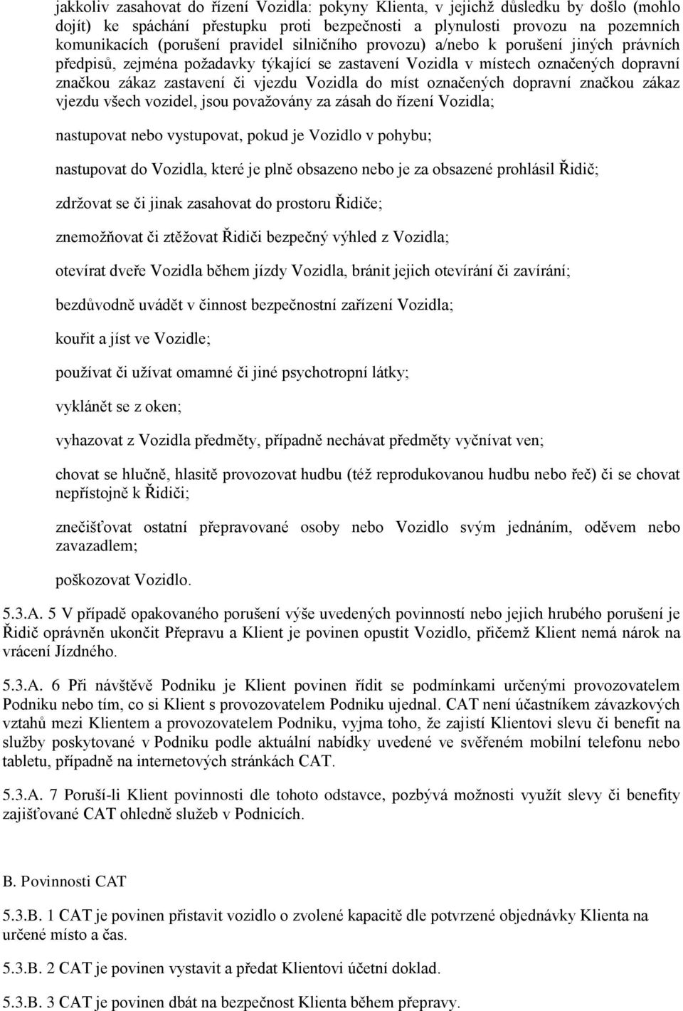 míst označených dopravní značkou zákaz vjezdu všech vozidel, jsou považovány za zásah do řízení Vozidla; nastupovat nebo vystupovat, pokud je Vozidlo v pohybu; nastupovat do Vozidla, které je plně