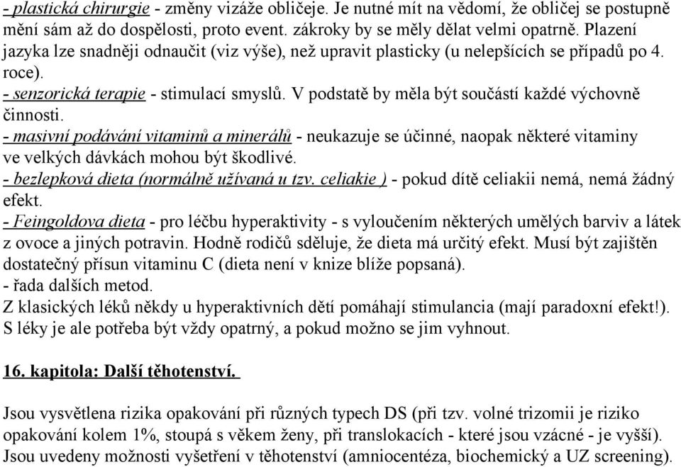 V podstatě by měla být součástí každé výchovně činnosti. - masivní podávání vitaminů a minerálů - neukazuje se účinné, naopak některé vitaminy ve velkých dávkách mohou být škodlivé.