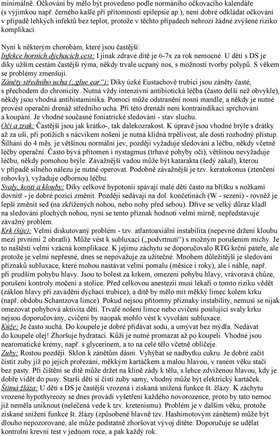 Nyní k některým chorobám, které jsou častější: Infekce horních dýchacích cest: I jinak zdravé dítě je 6-7x za rok nemocné.