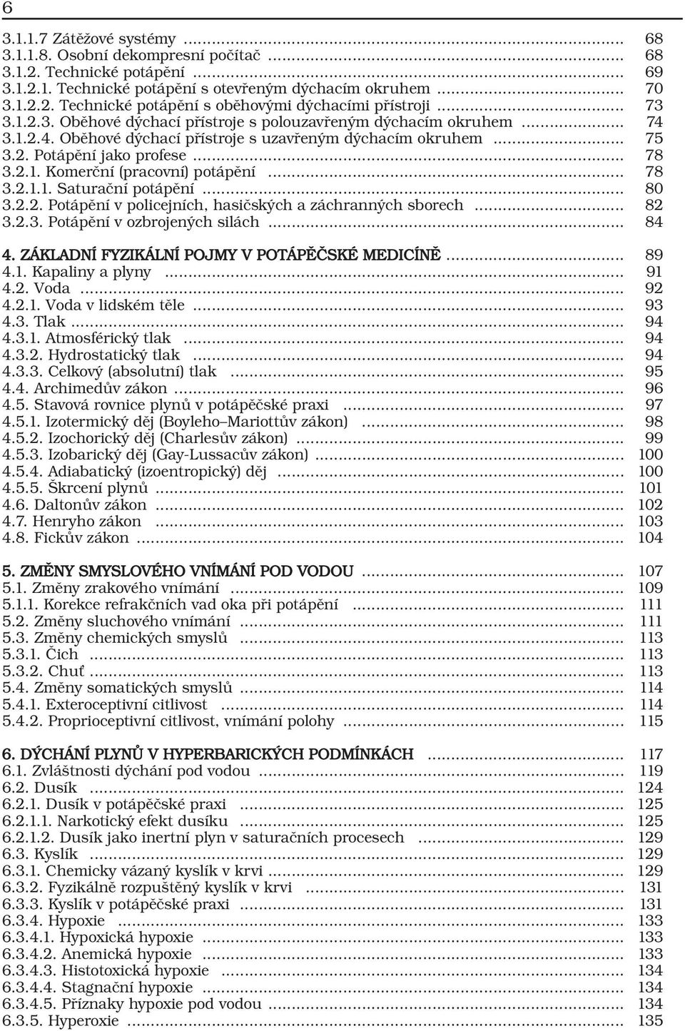 .. 78 3.2.1.1. Saturační potápění... 80 3.2.2. Potápění v policejních, hasičských a záchranných sborech... 82 3.2.3. Potápění v ozbrojených silách... 84 4.