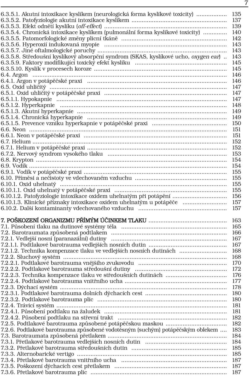 Jiné oftalmologické poruchy... 143 6.3.5.8. Středoušní kyslíkový absorpční syndrom (SKAS, kyslíkové ucho, oxygen ear).. 143 6.3.5.9. Faktory modifikující toxický efekt kyslíku... 145 6.3.5.10.