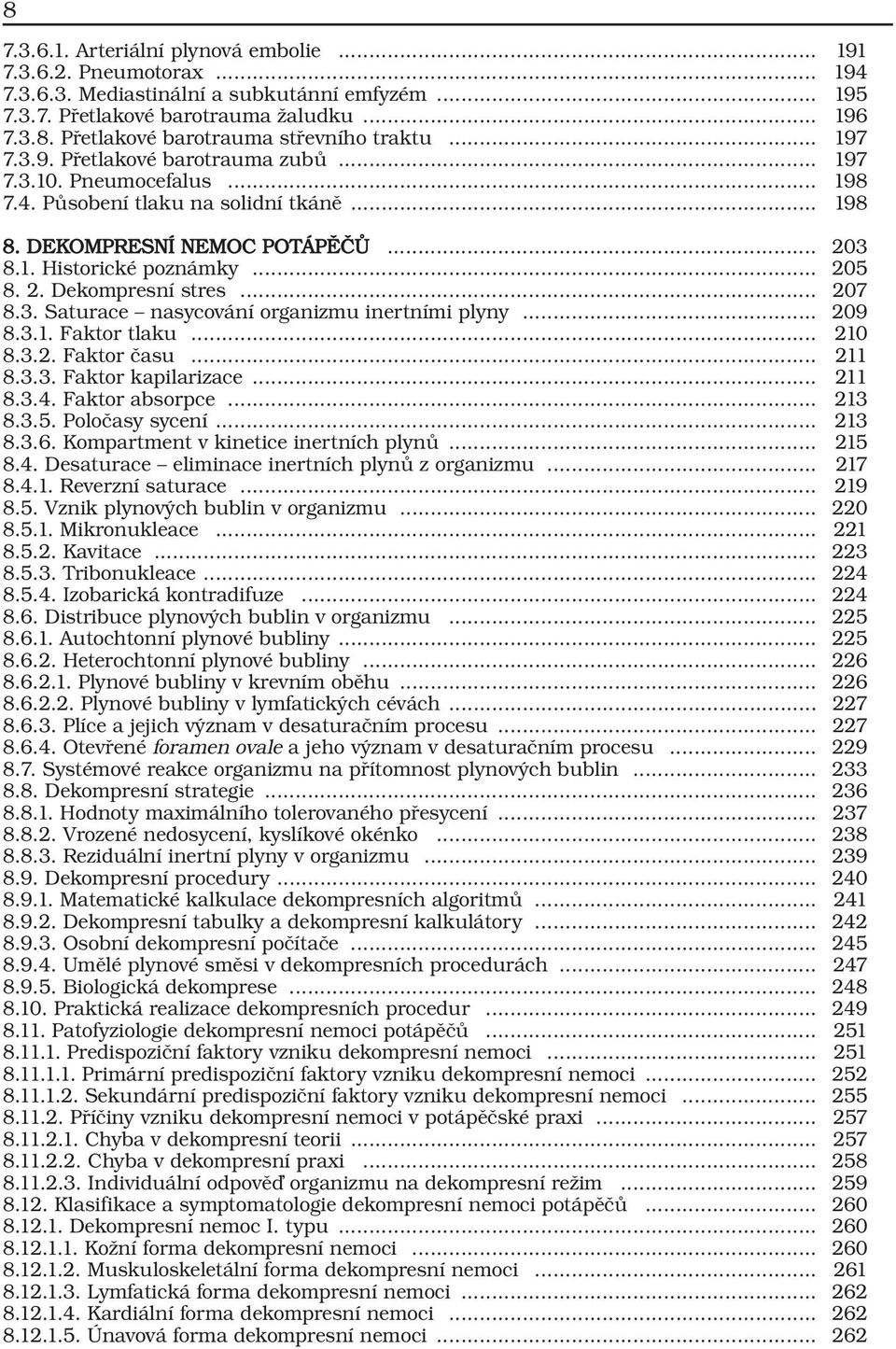 .. 207 8.3. Saturace nasycování organizmu inertními plyny... 209 8.3.1. Faktor tlaku... 210 8.3.2. Faktor času... 211 8.3.3. Faktor kapilarizace... 211 8.3.4. Faktor absorpce... 213 8.3.5.