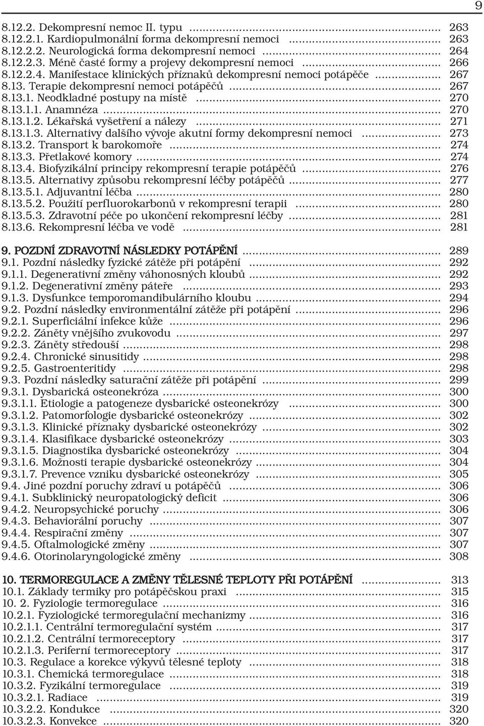 .. 270 8.13.1.2. Lékařská vyšetření a nálezy... 271 8.13.1.3. Alternativy dalšího vývoje akutní formy dekompresní nemoci... 273 8.13.2. Transport k barokomoře... 274 