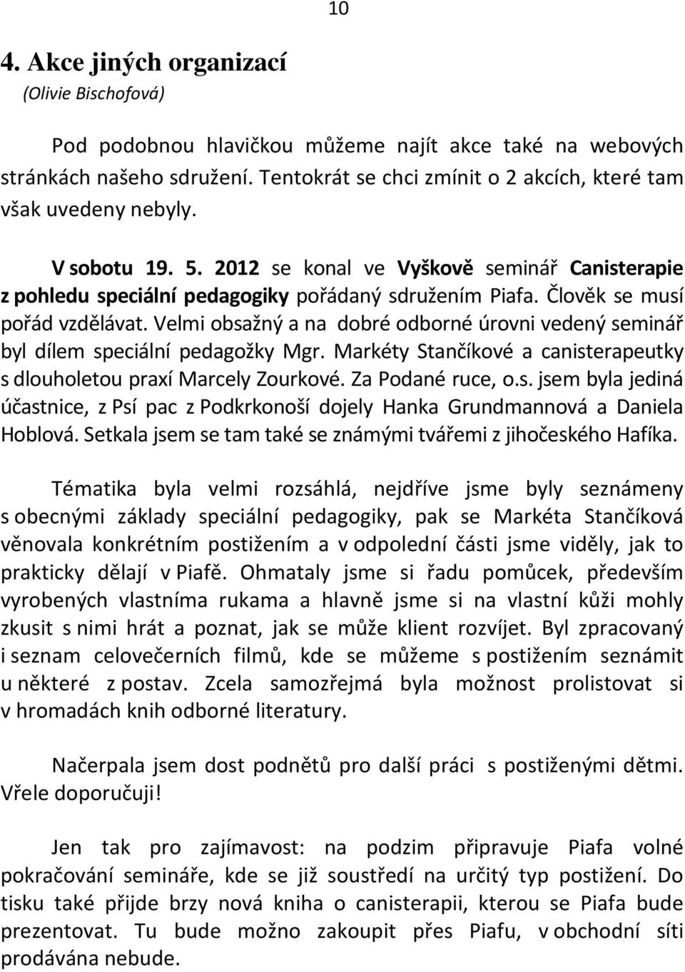 Člověk se musí pořád vzdělávat. Velmi obsažný a na dobré odborné úrovni vedený seminář byl dílem speciální pedagožky Mgr. Markéty Stančíkové a canisterapeutky s dlouholetou praxí Marcely Zourkové.