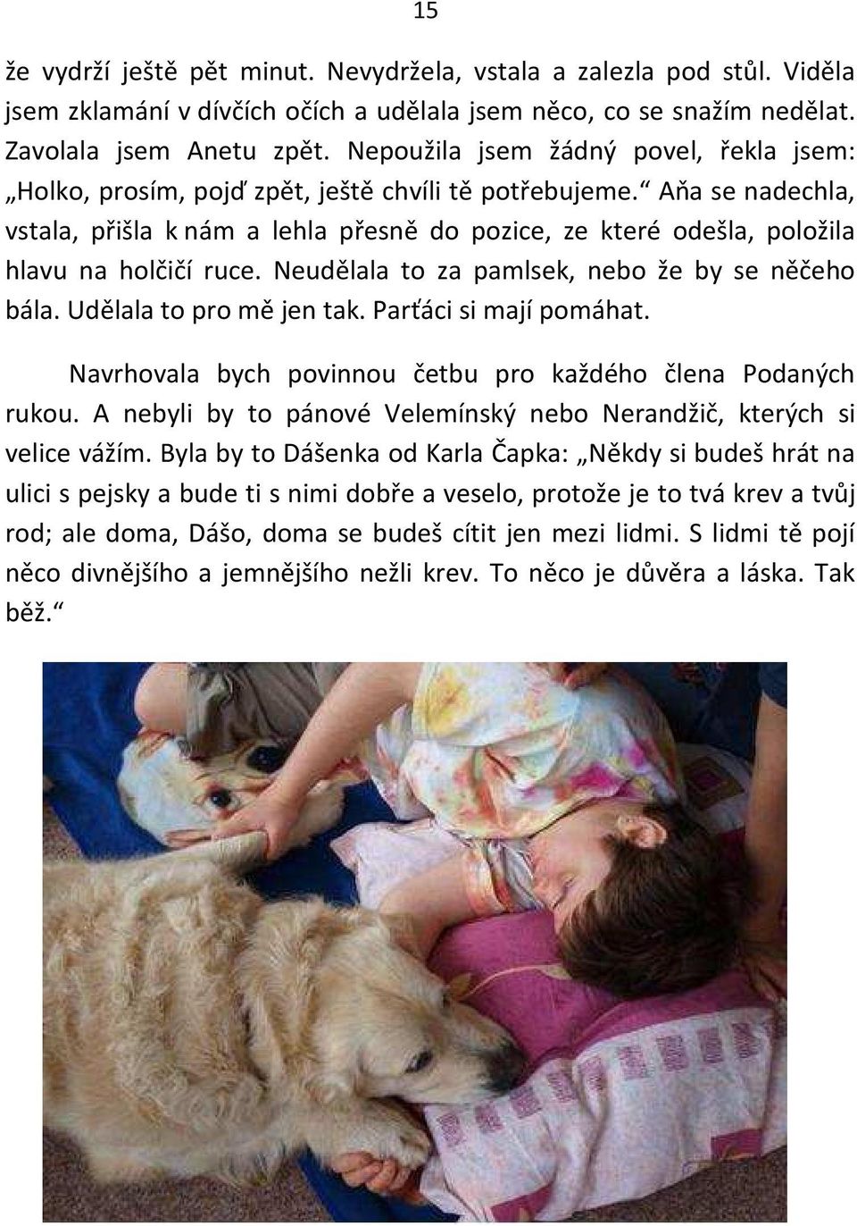 Aňa se nadechla, vstala, přišla k nám a lehla přesně do pozice, ze které odešla, položila hlavu na holčičí ruce. Neudělala to za pamlsek, nebo že by se něčeho bála. Udělala to pro mě jen tak.