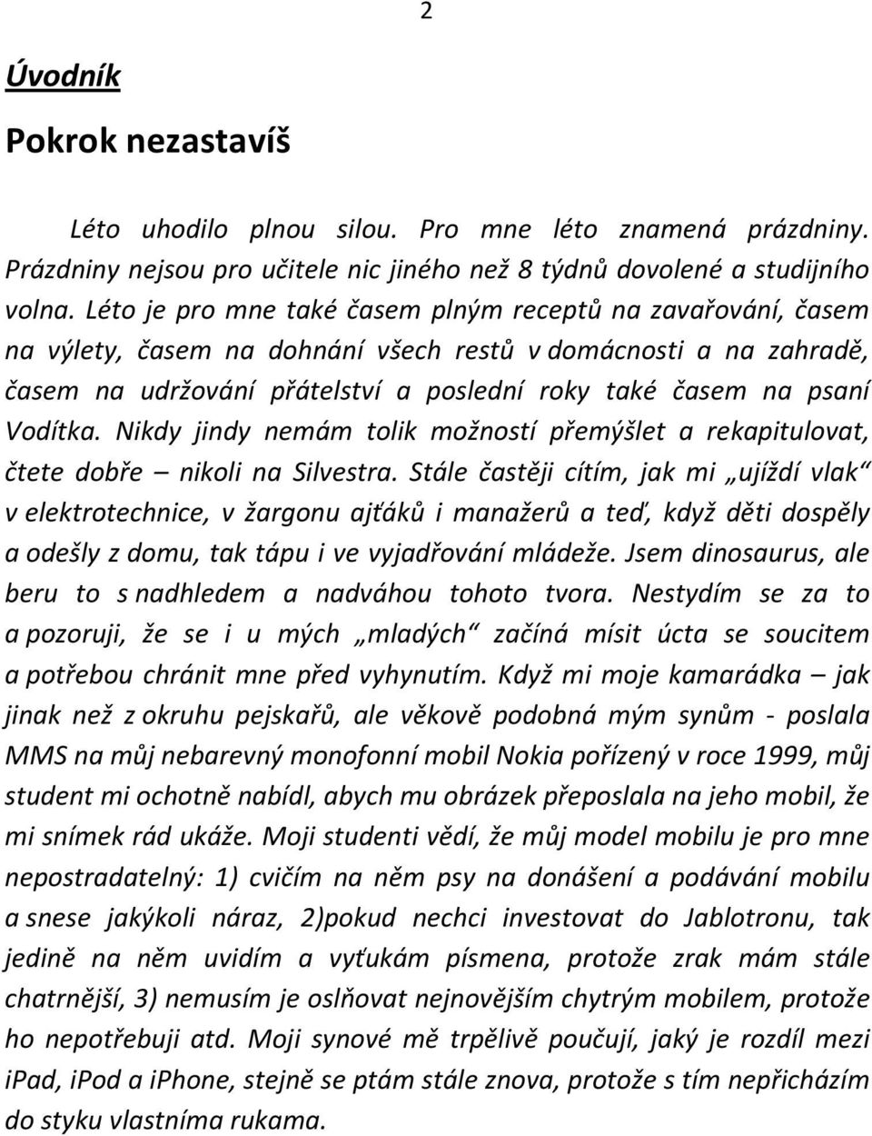 Vodítka. Nikdy jindy nemám tolik možností přemýšlet a rekapitulovat, čtete dobře nikoli na Silvestra.