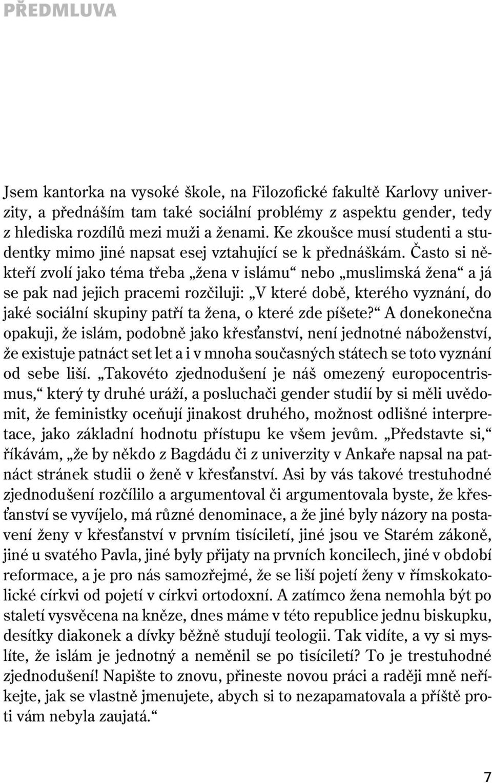 Často si někteří zvolí jako téma třeba žena v islámu nebo muslimská žena a já se pak nad jejich pracemi rozčiluji: V které době, kterého vyznání, do jaké sociální skupiny patří ta žena, o které zde