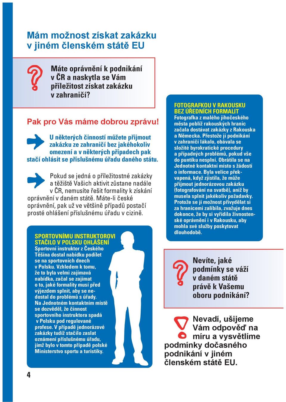 Pokud se jedná o příležitostné zakázky a těžiště Vašich aktivit zůstane nadále v ČR, nemusíte řešit formality k získání oprávnění v daném státě.