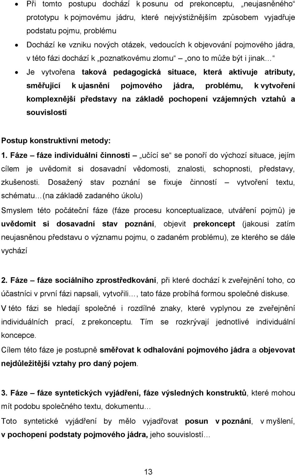 pojmového jádra, problému, k vytvoření komplexnější představy na základě pochopení vzájemných vztahů a souvislostí Postup konstruktivní metody: 1.