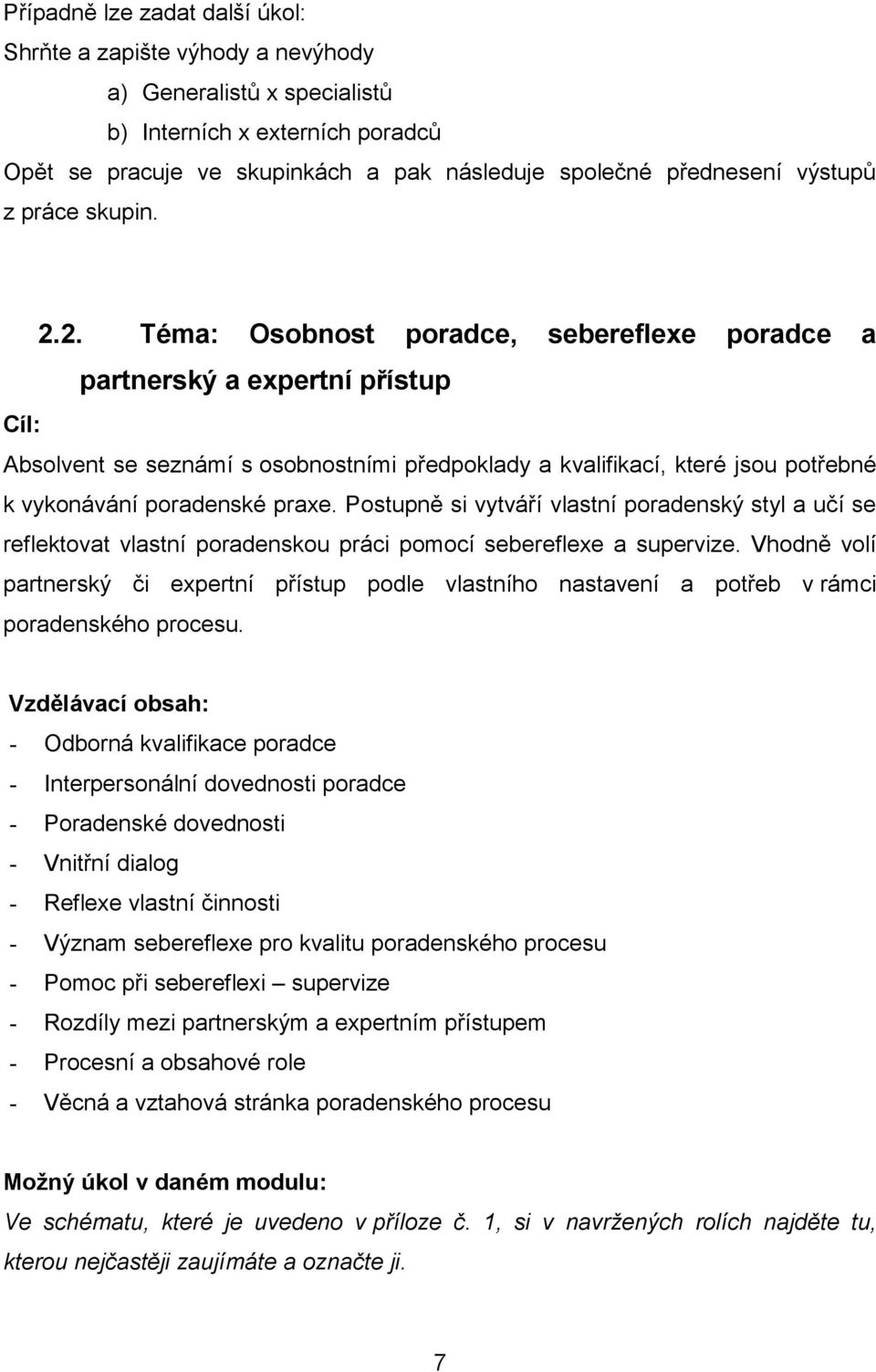 2. Téma: Osobnost poradce, sebereflexe poradce a partnerský a expertní přístup Cíl: Absolvent se seznámí s osobnostními předpoklady a kvalifikací, které jsou potřebné k vykonávání poradenské praxe.