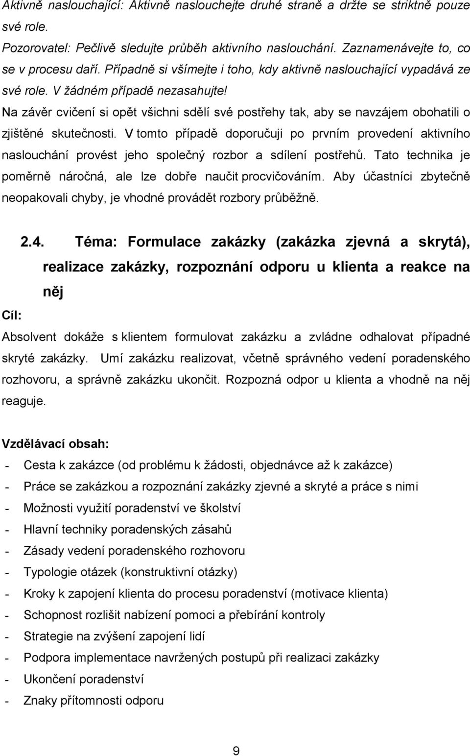 Na závěr cvičení si opět všichni sdělí své postřehy tak, aby se navzájem obohatili o zjištěné skutečnosti.