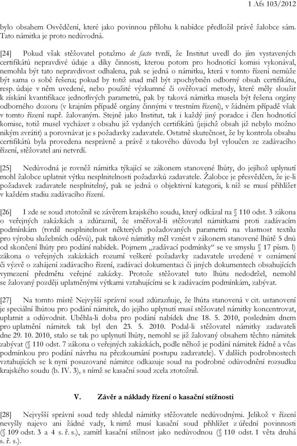 nepravdivost odhalena, pak se jedná o námitku, která v tomto řízení nemůže být sama o sobě řešena; pokud by totiž snad měl být zpochybněn odborný obsah certifikátu, resp.