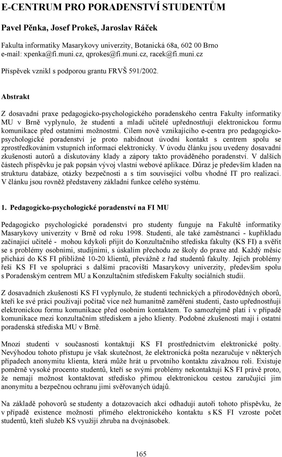 Abstrakt Z dosavadní praxe pedagogicko-psychologického poradenského centra Fakulty informatiky MU v Brně vyplynulo, že studenti a mladí učitelé upřednostňují elektronickou formu komunikace před