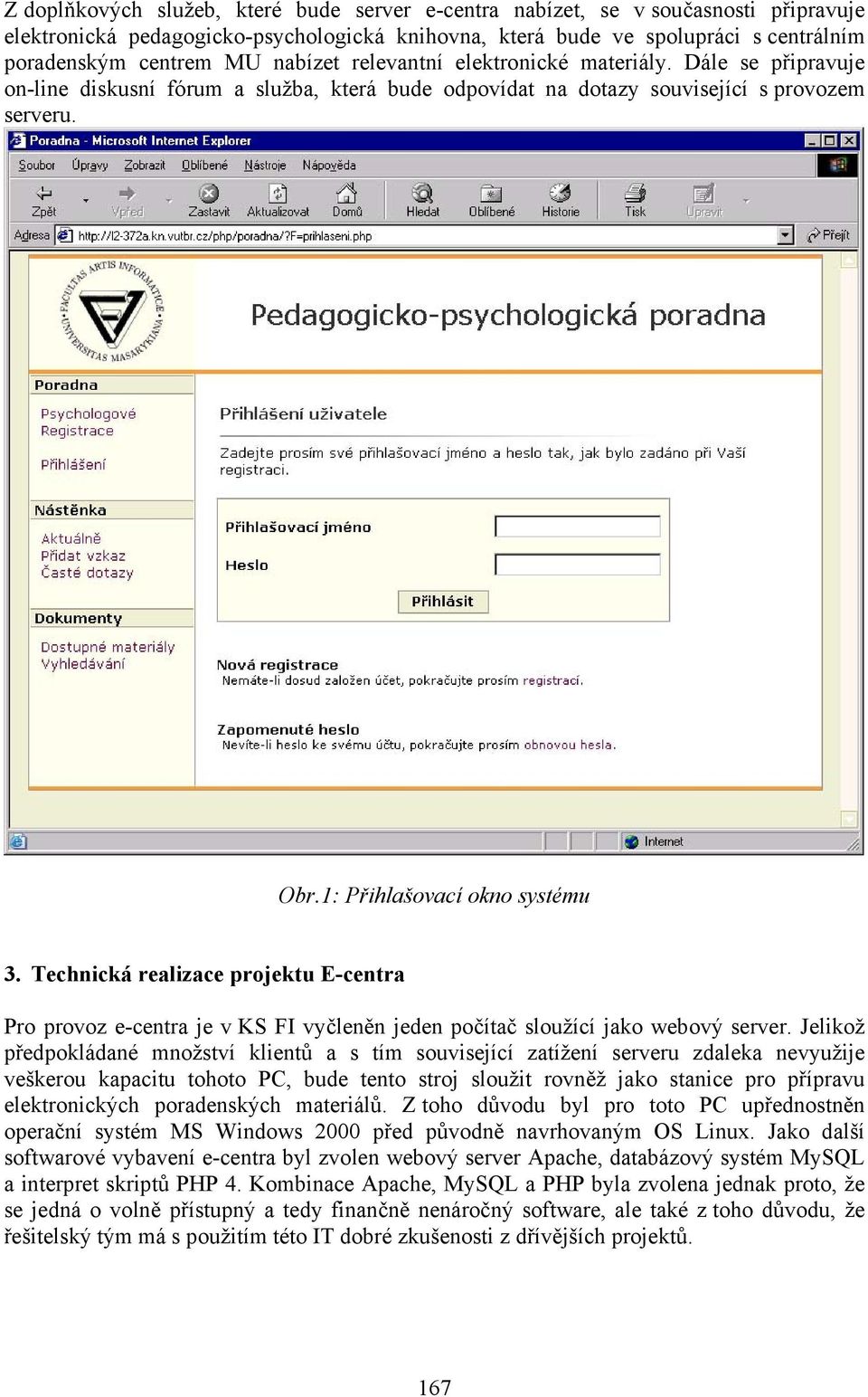 Technická realizace projektu E-centra Pro provoz e-centra je v KS FI vyčleněn jeden počítač sloužící jako webový server.