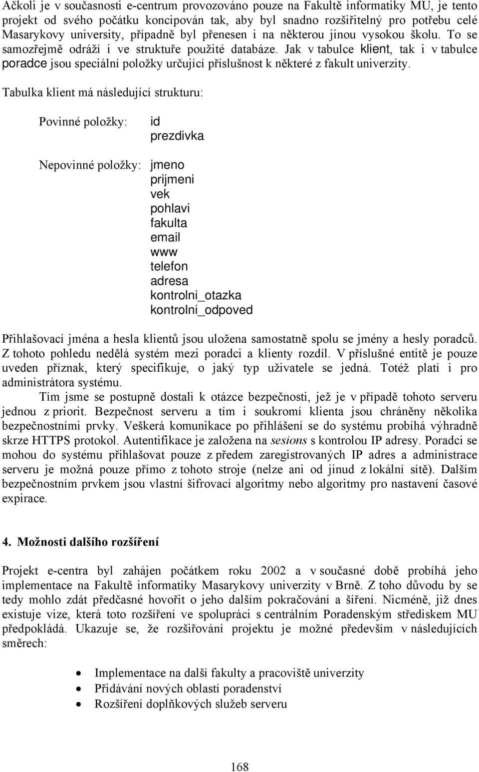 Jak v tabulce klient, tak i v tabulce poradce jsou speciální položky určující příslušnost k některé z fakult univerzity.