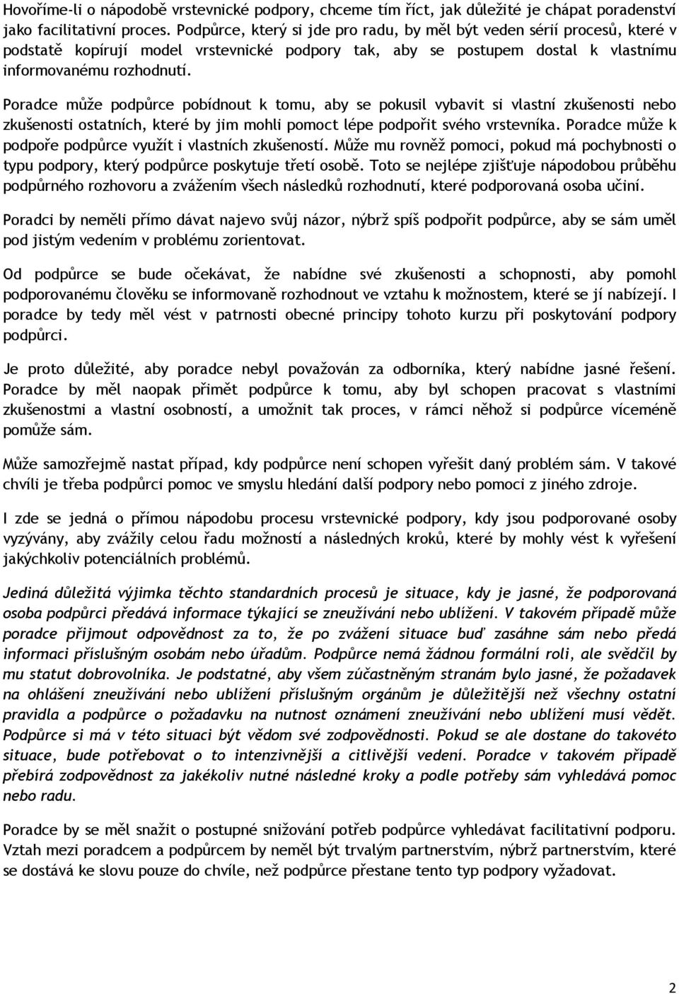 Poradce může podpůrce pobídnout k tomu, aby se pokusil vybavit si vlastní zkušenosti nebo zkušenosti ostatních, které by jim mohli pomoct lépe podpořit svého vrstevníka.