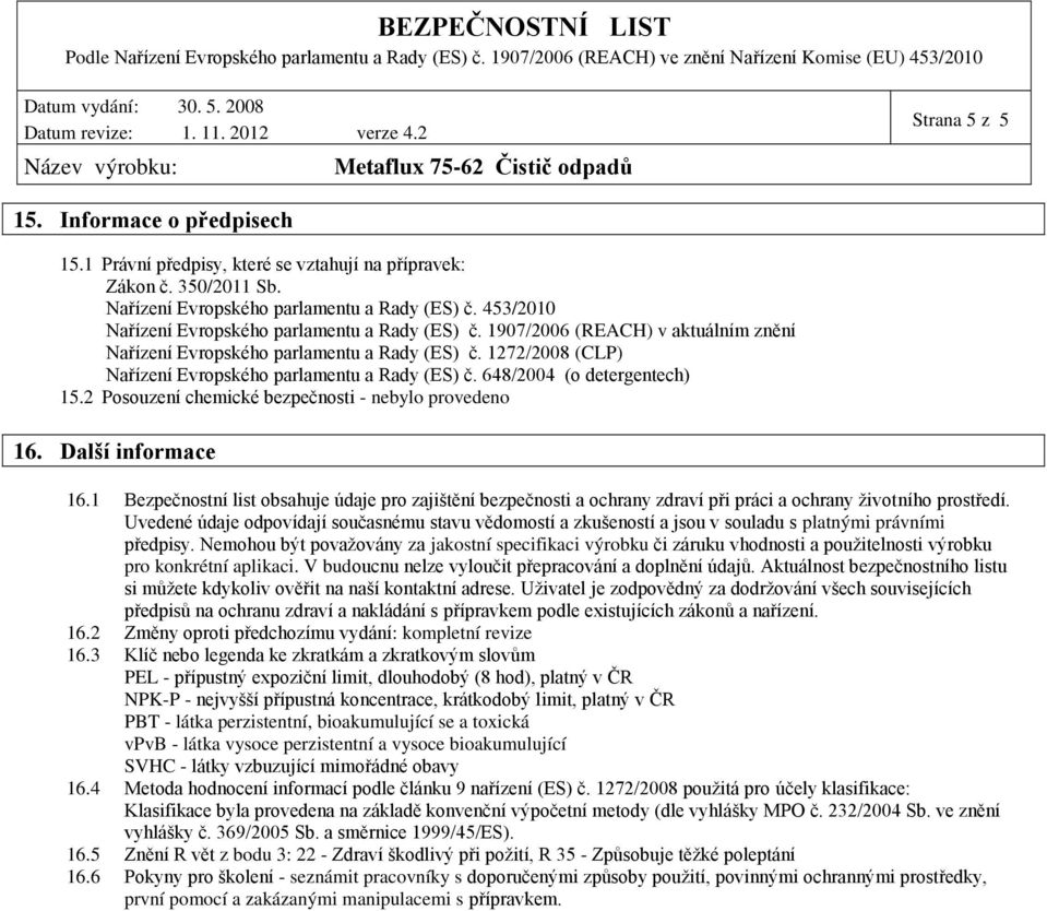 648/2004 (o detergentech) 15.2 Posouzení chemické bezpečnosti - nebylo provedeno 16. Další informace 16.