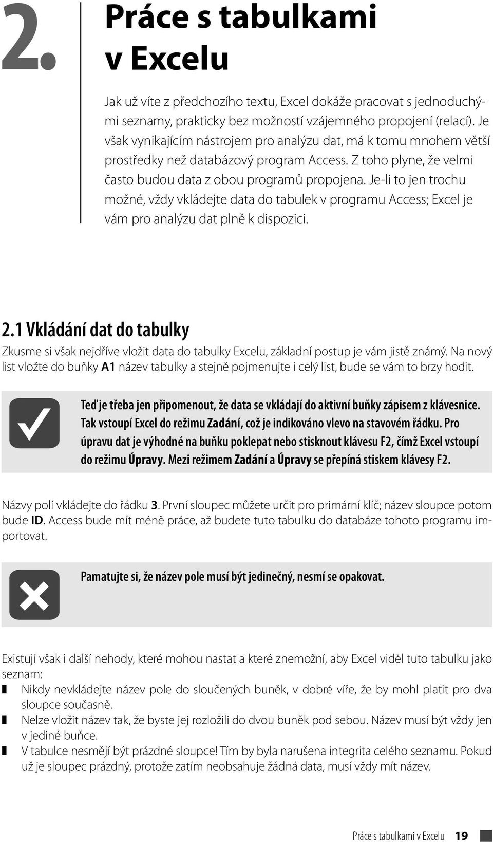 Je-li to jen trochu možné, vždy vkládejte data do tabulek v programu Access; Excel je vám pro analýu dat plně k dispoici. 2.