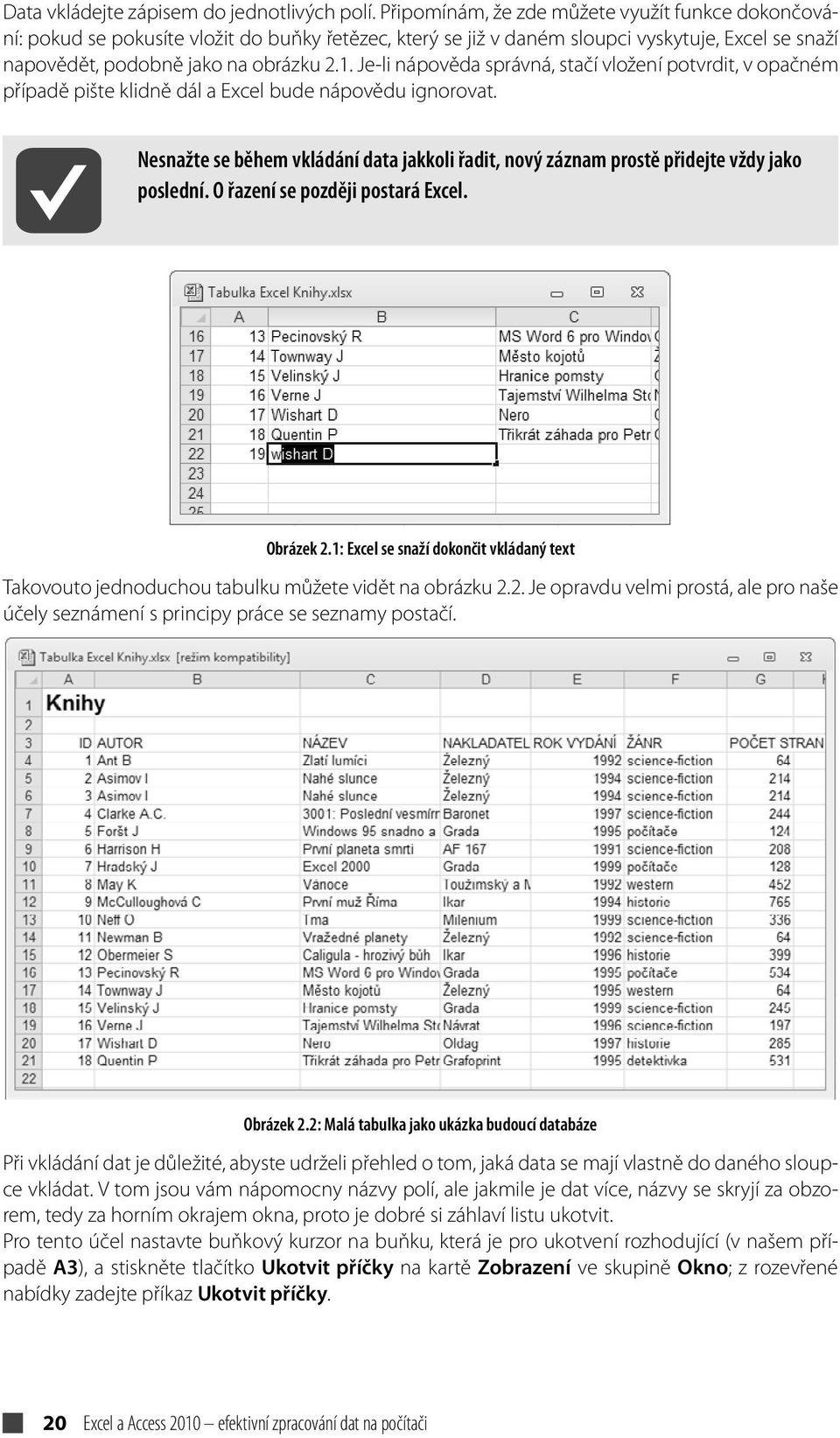 Je-li nápověda správná, stačí vložení potvrdit, v opačném případě pište klidně dál a Excel bude nápovědu ignorovat.