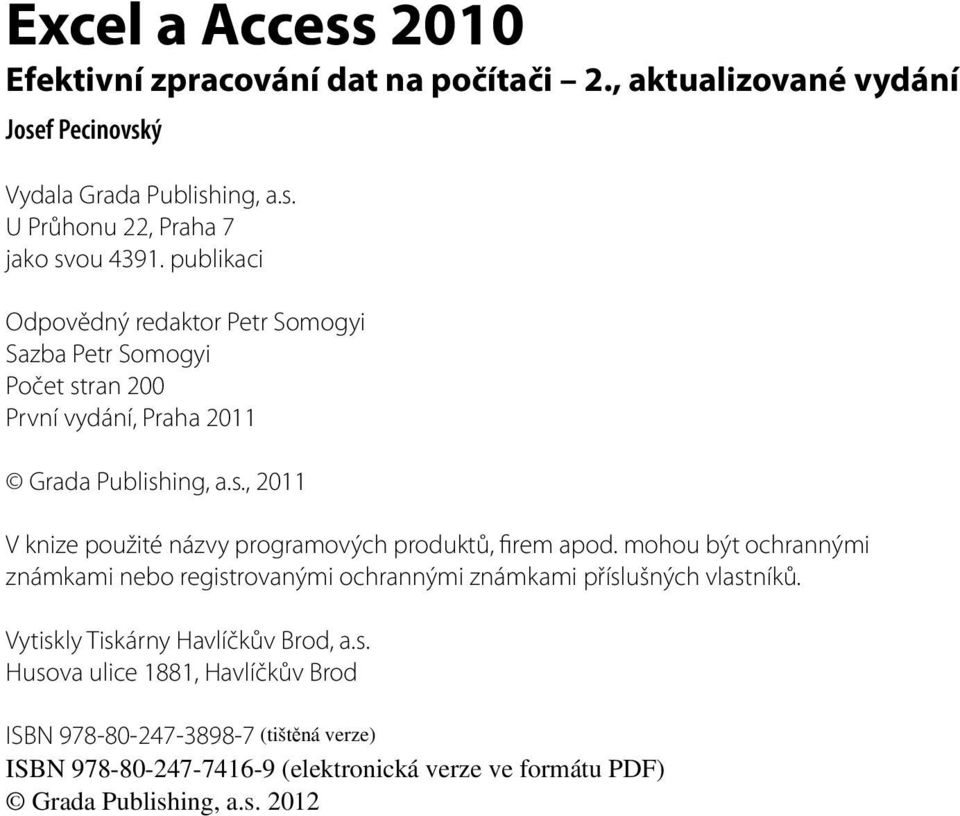 mohou být ochrannými námkami nebo registrovanými ochrannými námkami příslušných vlastníků. Vytiskly Tiskárny Havlíčkův Brod, a.s. Husova ulice 1881, Havlíčkův Brod ISBN 978-80-247-3898-7 Náev kapitoly 1