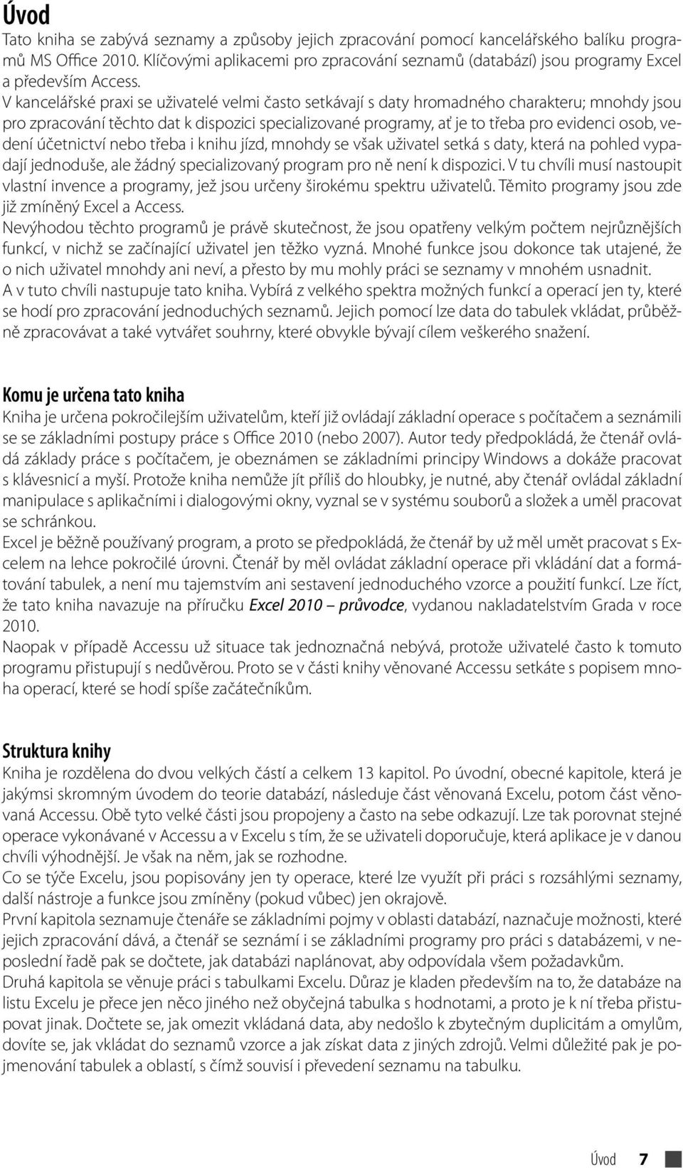 V kancelářské praxi se uživatelé velmi často setkávají s daty hromadného charakteru; mnohdy jsou pro pracování těchto dat k dispoici specialiované programy, ať je to třeba pro evidenci osob, vedení