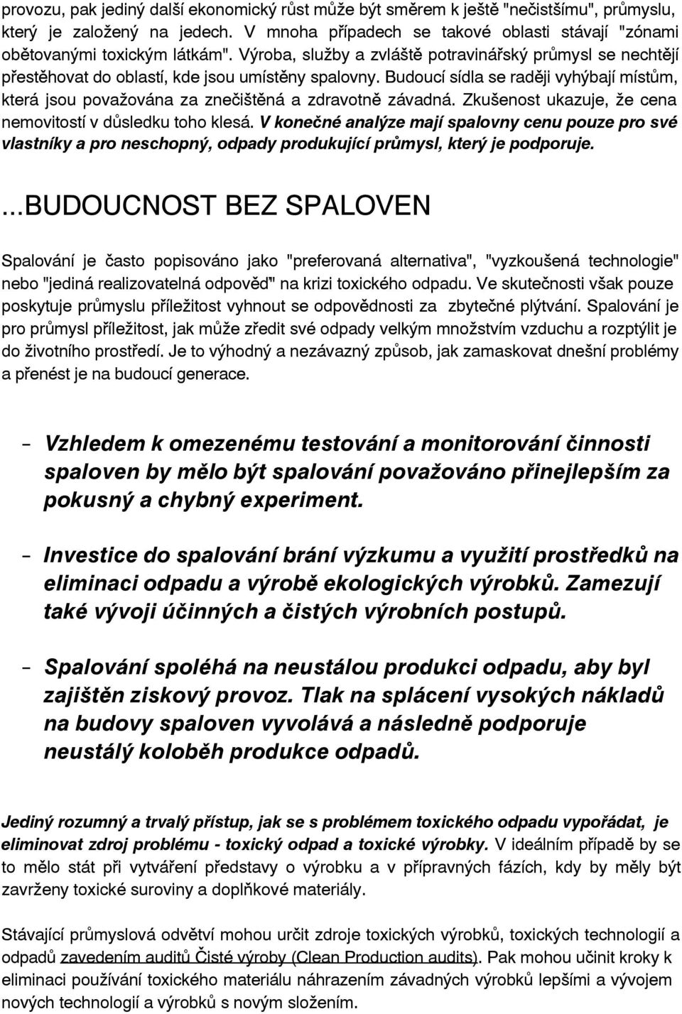 Budoucí sídla se raději vyhýbají místům, která jsou považována za znečištěná a zdravotně závadná. Zkušenost ukazuje, že cena nemovitostí v důsledku toho klesá.