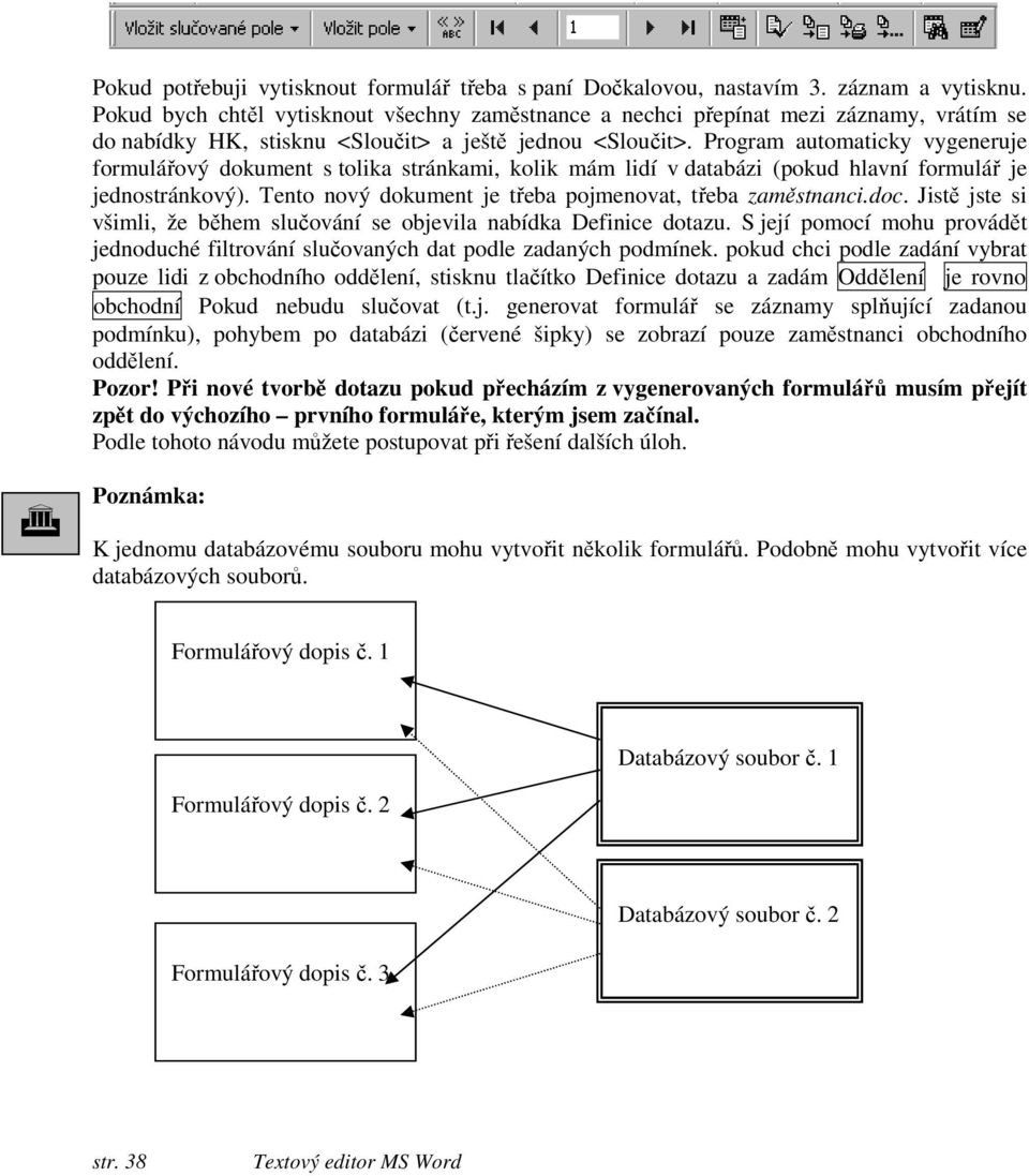 Program automaticky vygeneruje formulářový dokument s tolika stránkami, kolik mám lidí v databázi (pokud hlavní formulář je jednostránkový). Tento nový dokument je třeba pojmenovat, třeba zaměstnanci.