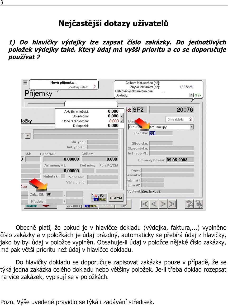 ..) vyplněno číslo zakázky a v položkách je údaj prázdný, automaticky se přebírá údaj z hlavičky, jako by byl údaj v položce vyplněn.