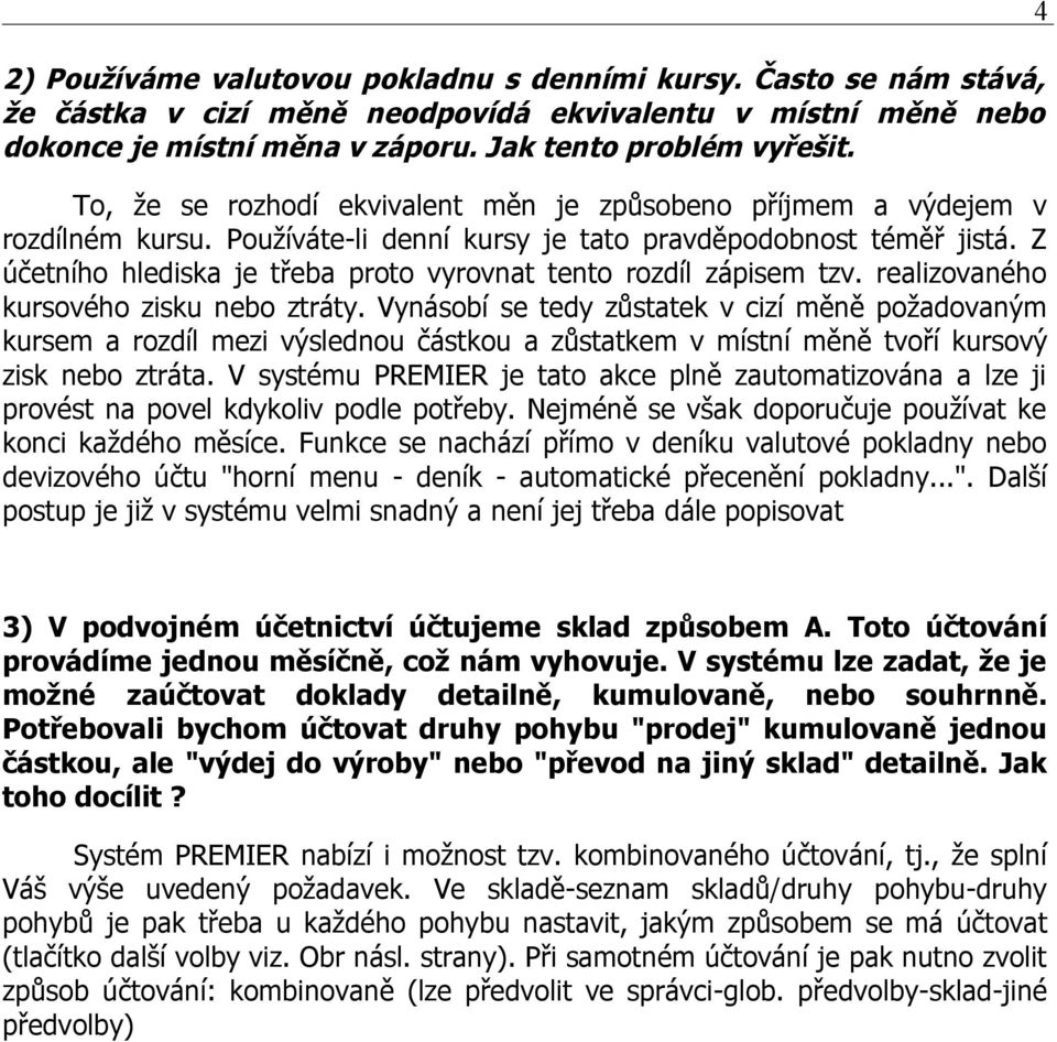 Z účetního hlediska je třeba proto vyrovnat tento rozdíl zápisem tzv. realizovaného kursového zisku nebo ztráty.