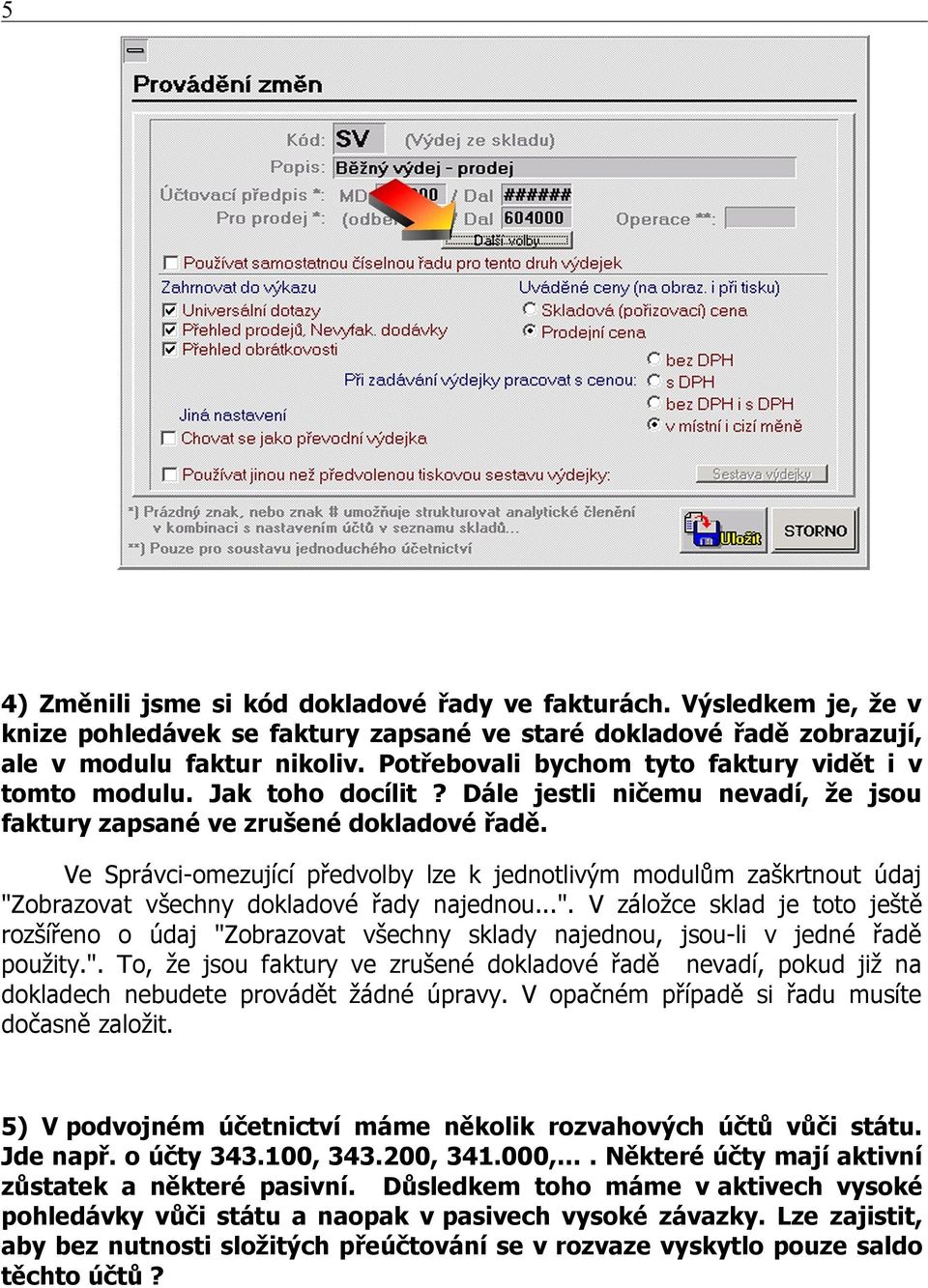 Ve Správci-omezující předvolby lze k jednotlivým modulům zaškrtnout údaj "Zobrazovat všechny dokladové řady najednou...". V záložce sklad je toto ještě rozšířeno o údaj "Zobrazovat všechny sklady najednou, jsou-li v jedné řadě použity.