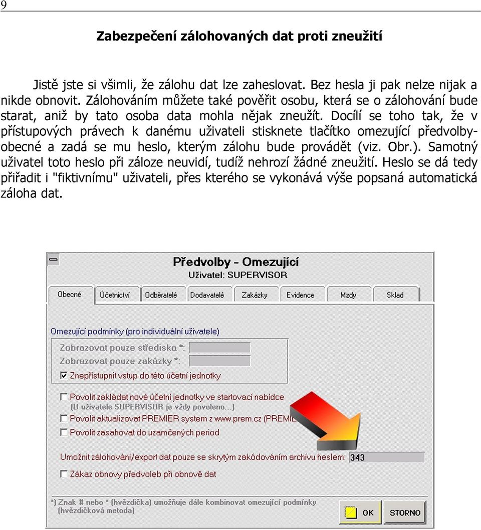 Docílí se toho tak, že v přístupových právech k danému uživateli stisknete tlačítko omezující předvolbyobecné a zadá se mu heslo, kterým zálohu bude