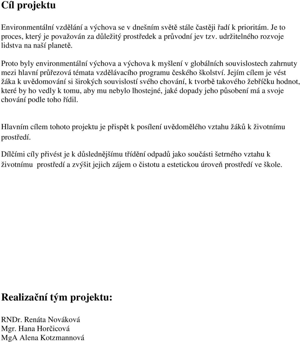 Proto byly environmentální výchova a výchova k myšlení v globálních souvislostech zahrnuty mezi hlavní průřezová témata vzdělávacího programu českého školství.