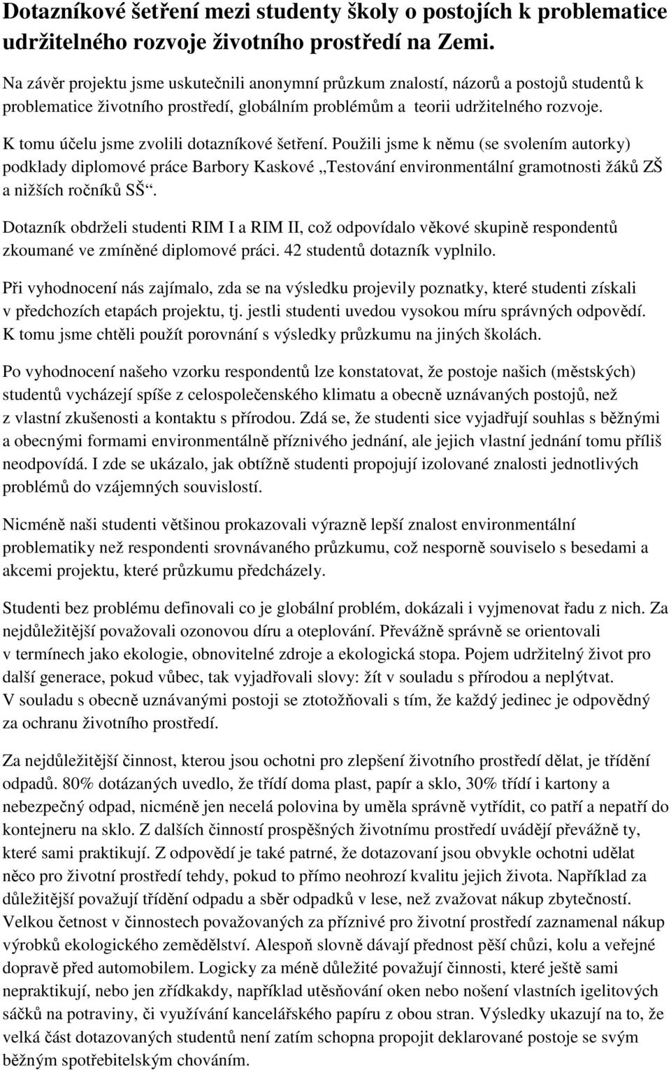 K tomu účelu jsme zvolili dotazníkové šetření. Použili jsme k němu (se svolením autorky) podklady diplomové práce Barbory Kaskové Testování environmentální gramotnosti žáků ZŠ a nižších ročníků SŠ.