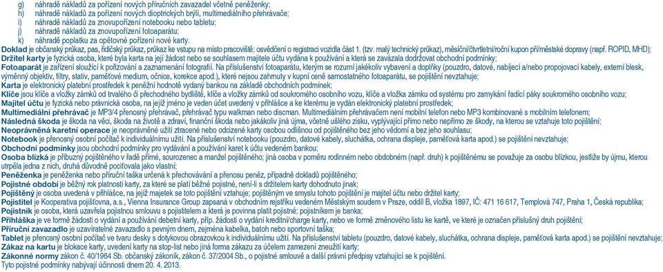 Doklad je občanský průkaz, pas, řidičský průkaz, průkaz ke vstupu na místo pracoviště; osvědčení o registraci vozidla část 1. (tzv.