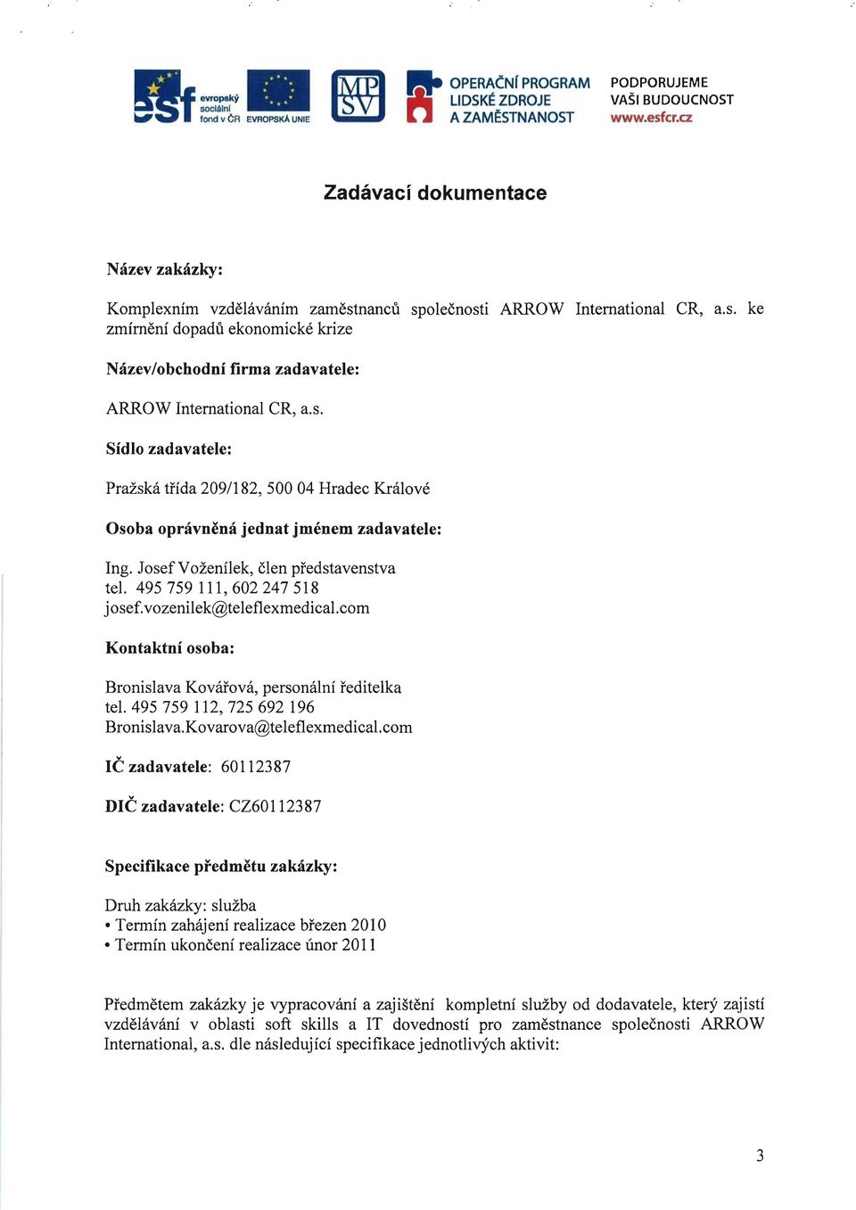 vozenilek@teleflexmedical.com Kontaktni osoba: Bronislava Kovarova, personaini reditelka tel. 495 759 112, 725 692 196 Bronislava.Kovarova@teleflexmedical.