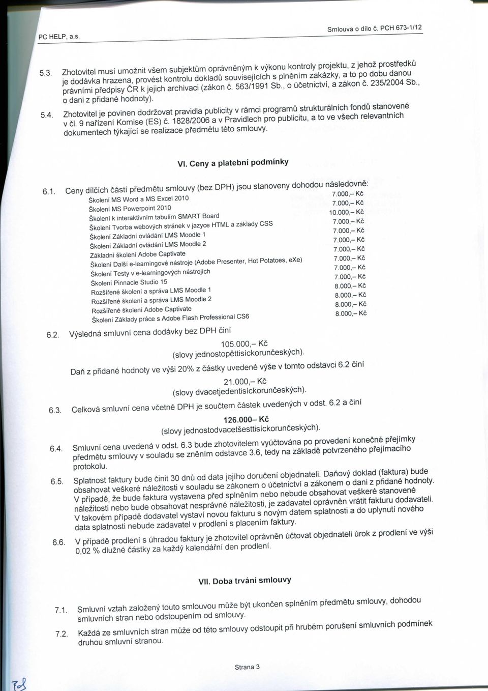 Zhotovitel musi umoznit vsem subjektum opravnenym k vykonu kontroly projektu, z jehoz prostredku je dodavka hrazena, provest kontrolu dokladu souvisejicich s pinenim zakazky, a to po dobu danou