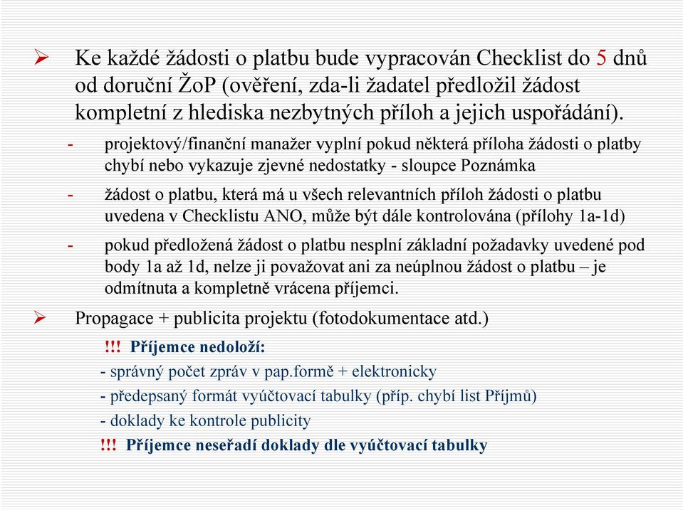 platbu uvedena v Checklistu ANO, může být dále kontrolována (přílohy 1a-1d) - pokud předložená žádost o platbu nesplní základní požadavky uvedené pod body 1a až 1d, nelze ji považovat ani za neúplnou