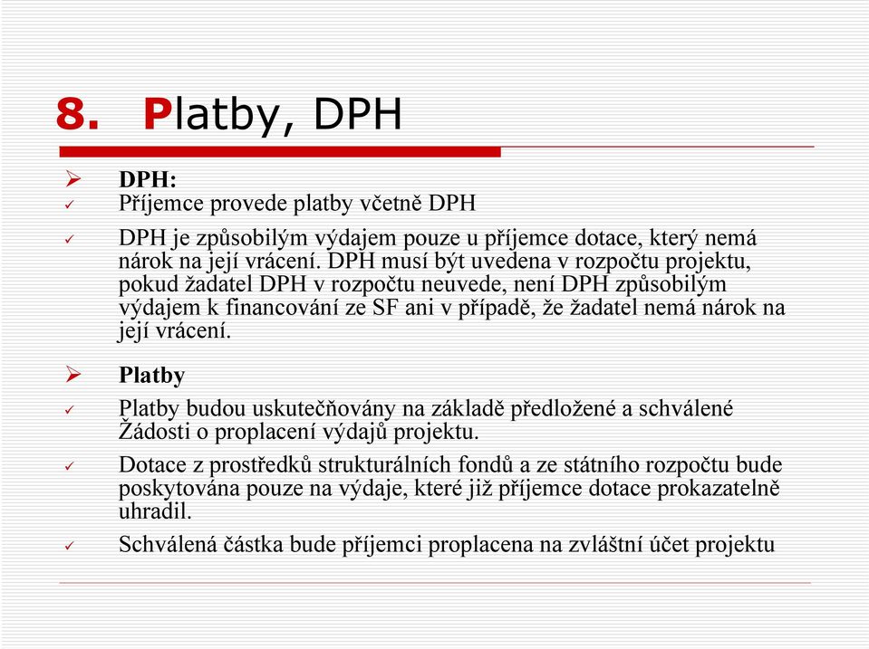 nárok na její vrácení. Platby Platby budou uskutečňovány na základě předložené a schválené Žádosti o proplacení výdajů projektu.